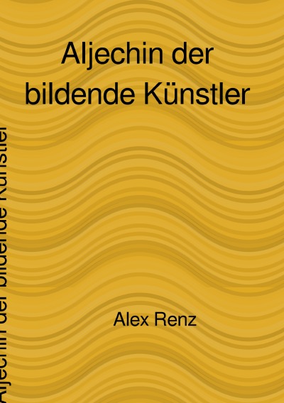 Aljechin der bildende Künstler by Alexander Renz | Goodreads