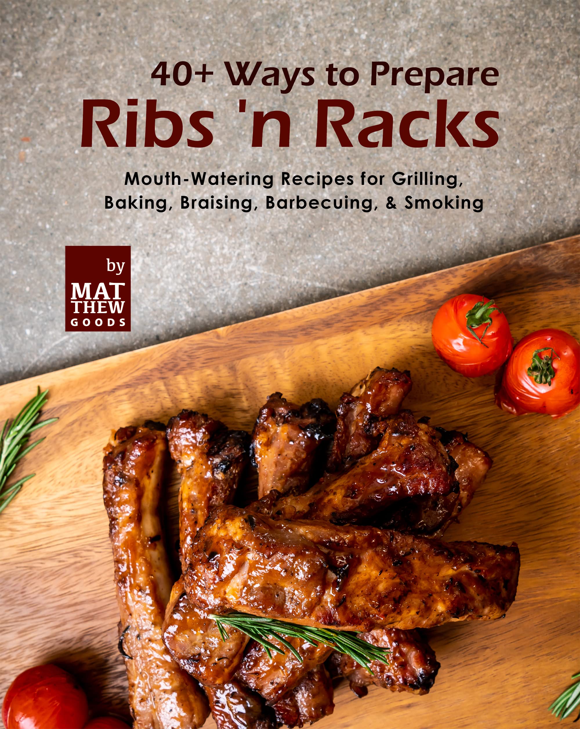 40+ Ways to Prepare Ribs 'n Racks: Mouth-Watering Recipes for Grilling ...