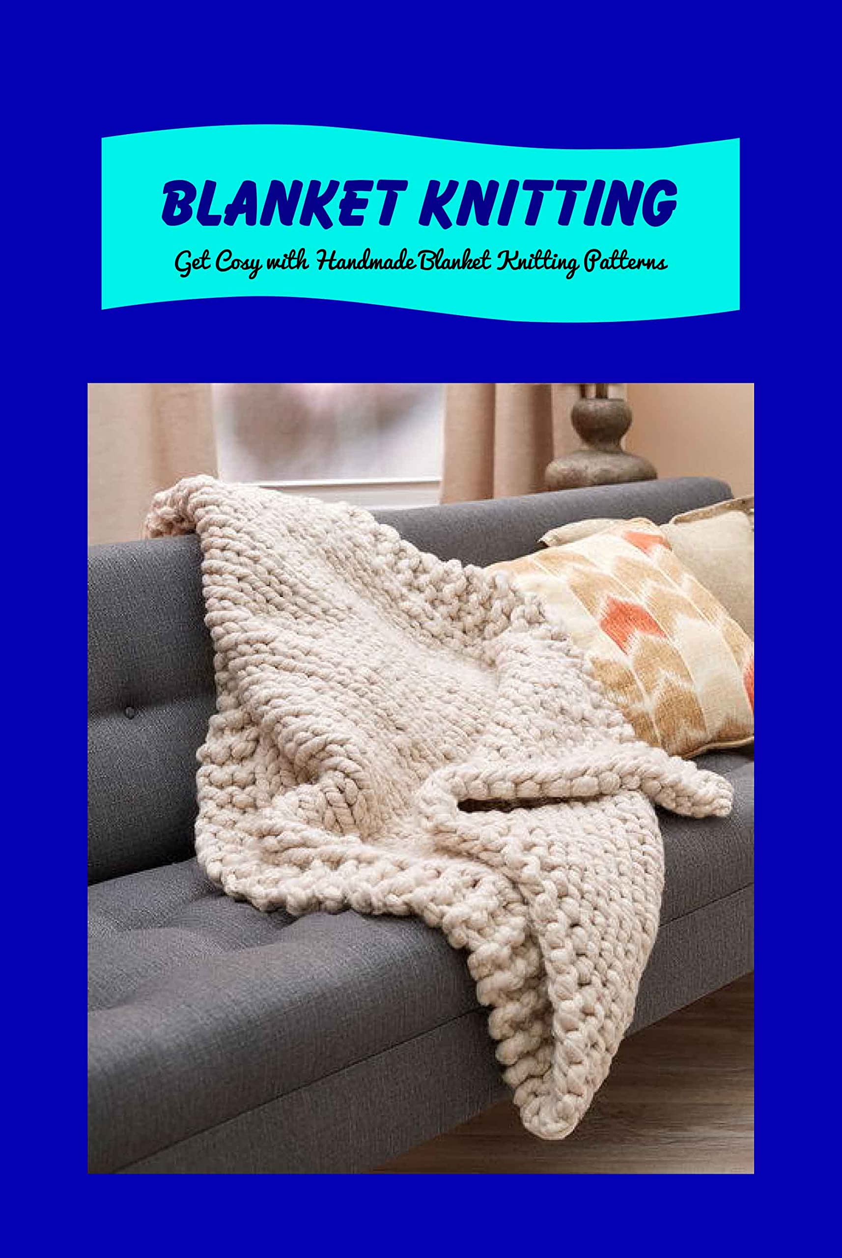 Blanket Knitting Get Cosy with Handmade Blanket Knitting Patterns