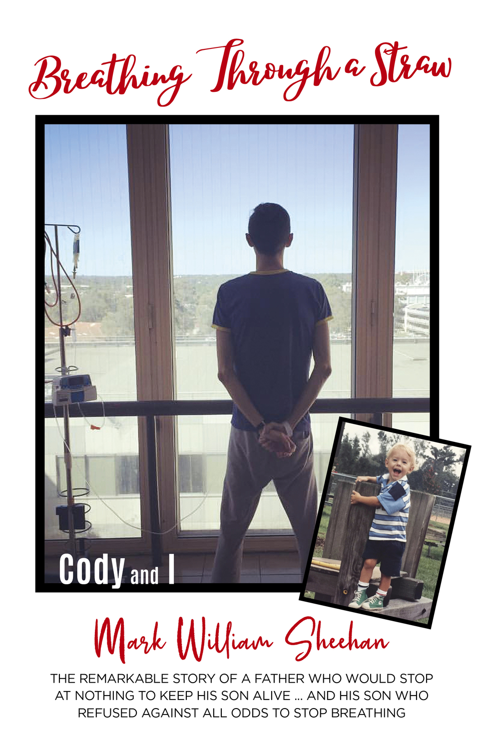 Breathing Through a Straw The Remarkable Story of a Father Who Would