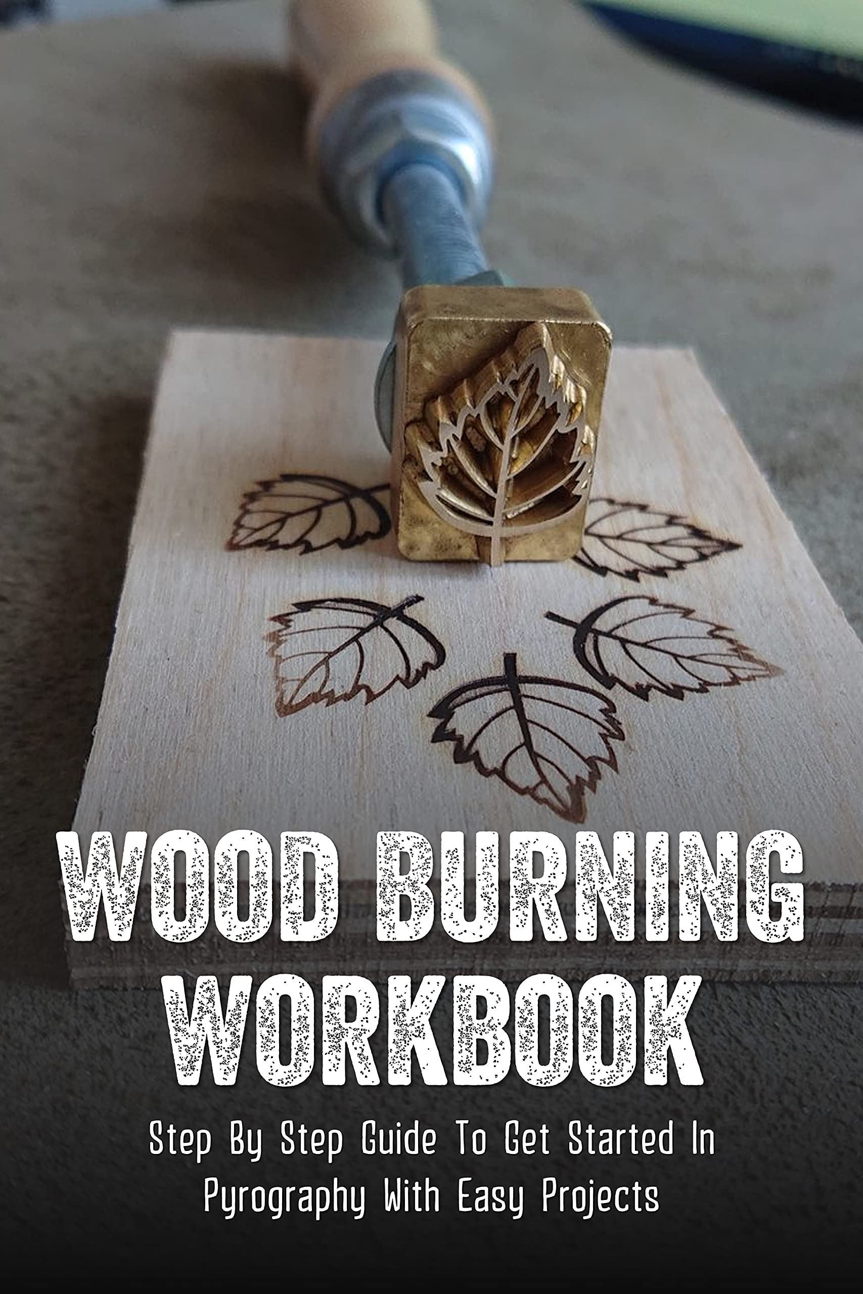 Wood Burning Workbook Step By Step Guide To Get Started In Pyrography