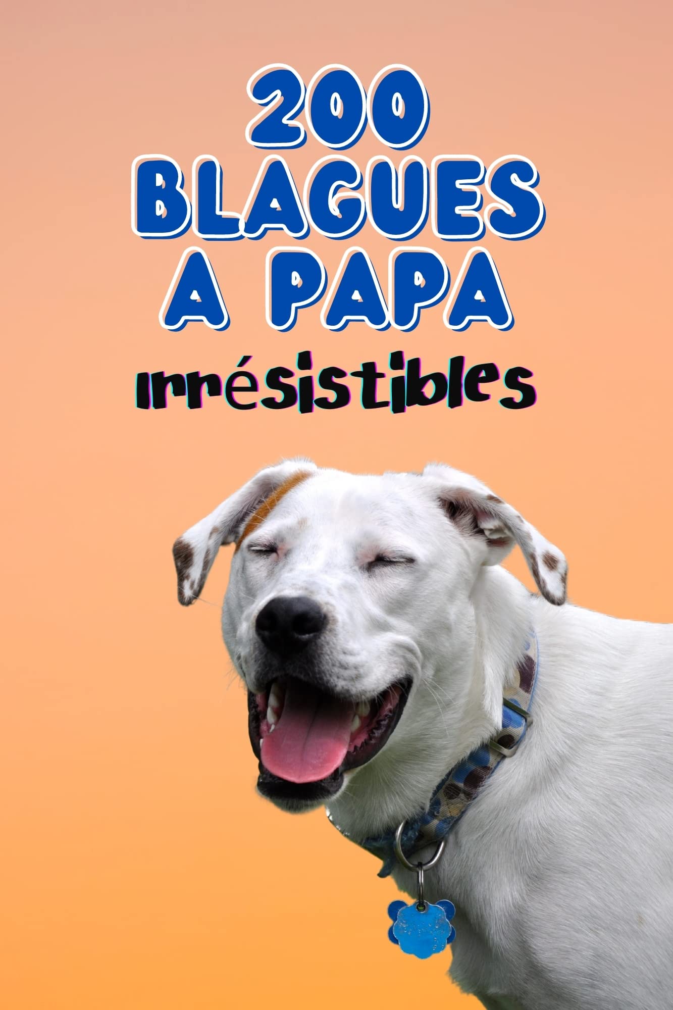 200 Blagues à Papa Irrésistibles: Pour Enfants et Adultes - De bons fous rires garantis - Un cadeau sympa pour toute la famille