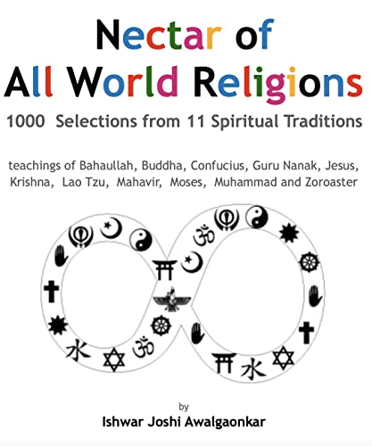 Nectar of All World Religions: 1000 Selections from 11 Spiritual Traditions - teachings of Bahaullah, Buddha, Confucius, Guru Nanak, Jesus, Krishna, Lao Tzu, Mahavir, Moses, Muhammed and Zoroaster