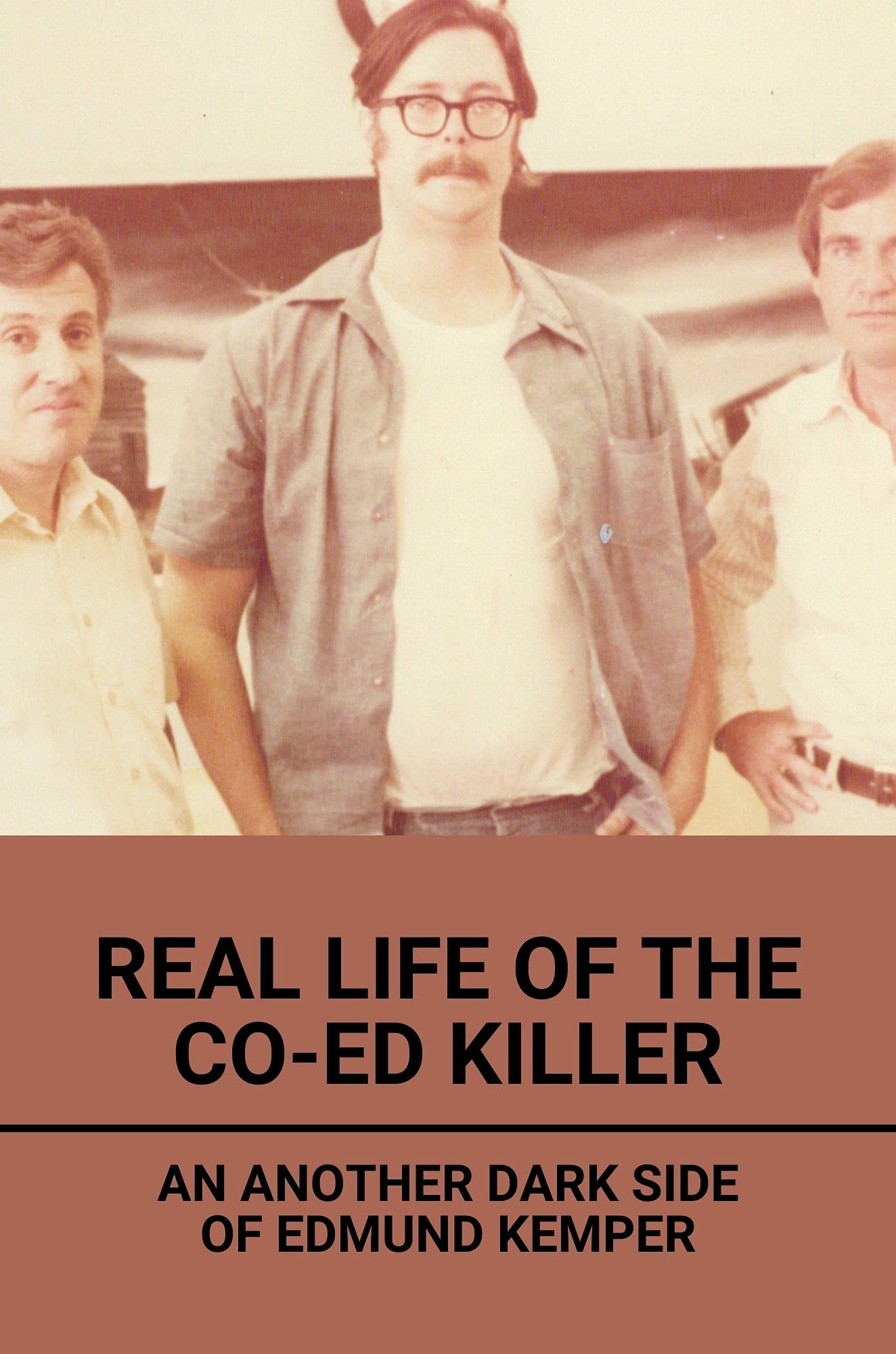 Real Life Of The CoEd Killer An Another Dark Side Of Edmund Kemper Real Life Of The CoEd Killer An Another Dark Side Of Edmund Kemper