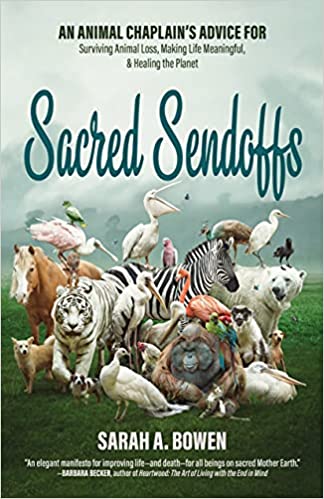 Sacred Sendoffs: An Animal Chaplain’s Advice for Surviving Animal Loss, Making Life Meaningful, and Healing the Planet