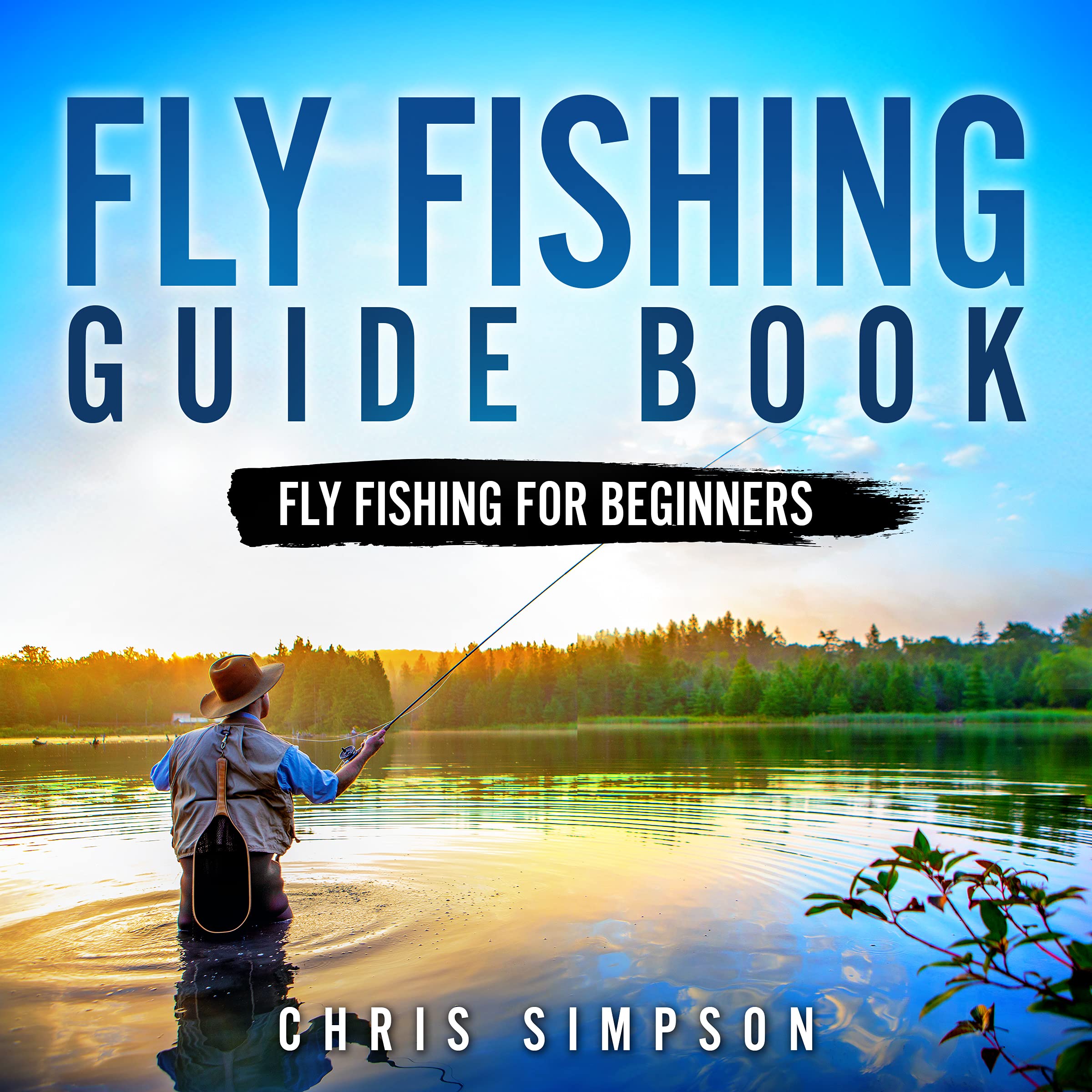 Fly Fishing Guide Book Fly Fishing For Beginners! Discover All You Really Need to Know! by