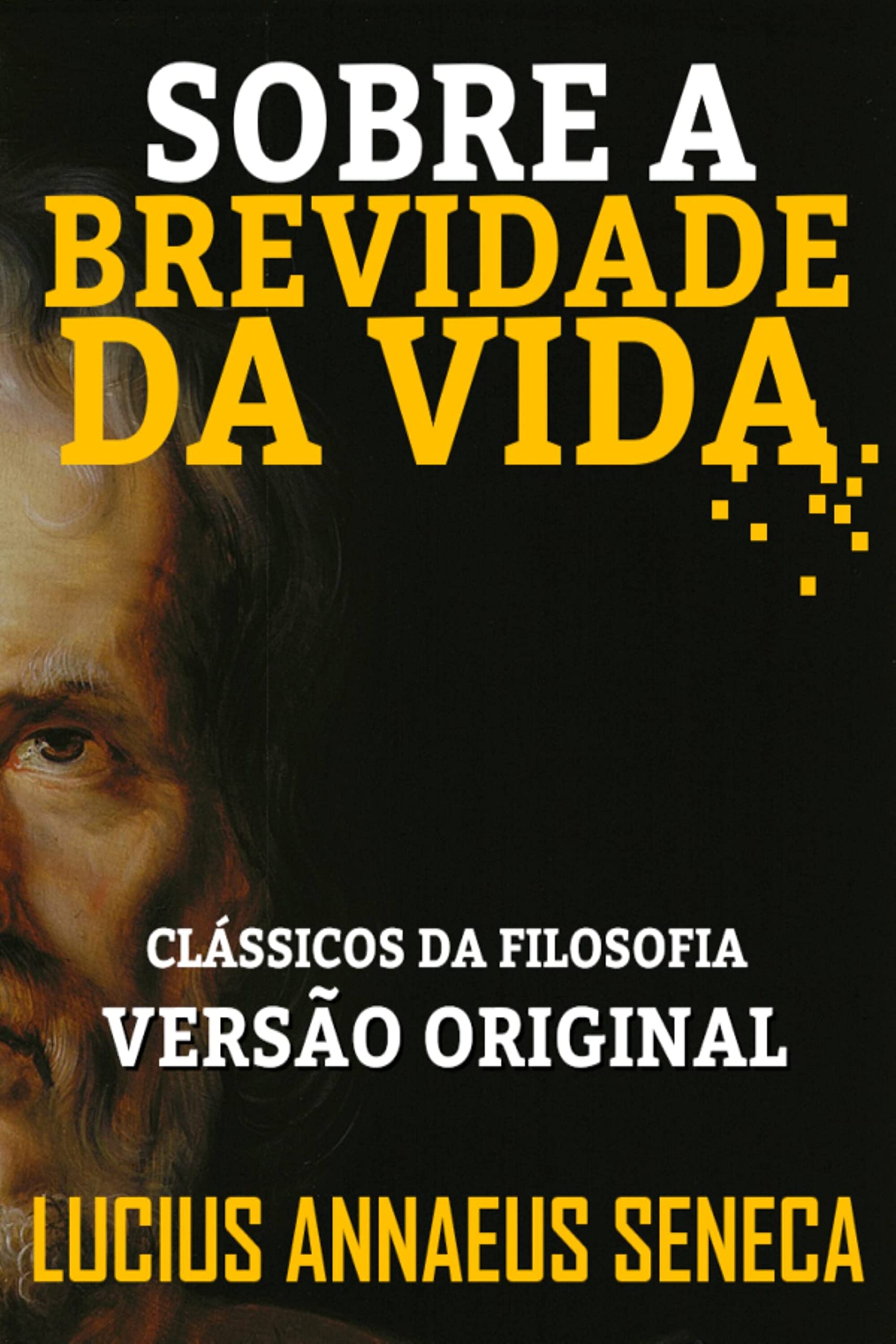SOBRE A BREVIDADE DA VIDA: VERSÃO ORIGINAL by Seneca | Goodreads