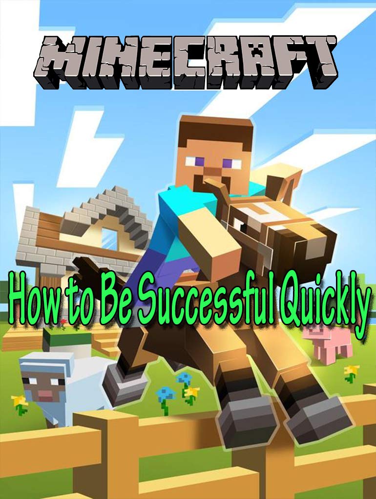 Minecraft Complete Guide How to Be Successful Quickly in Minecraft Tips & Tricks and More