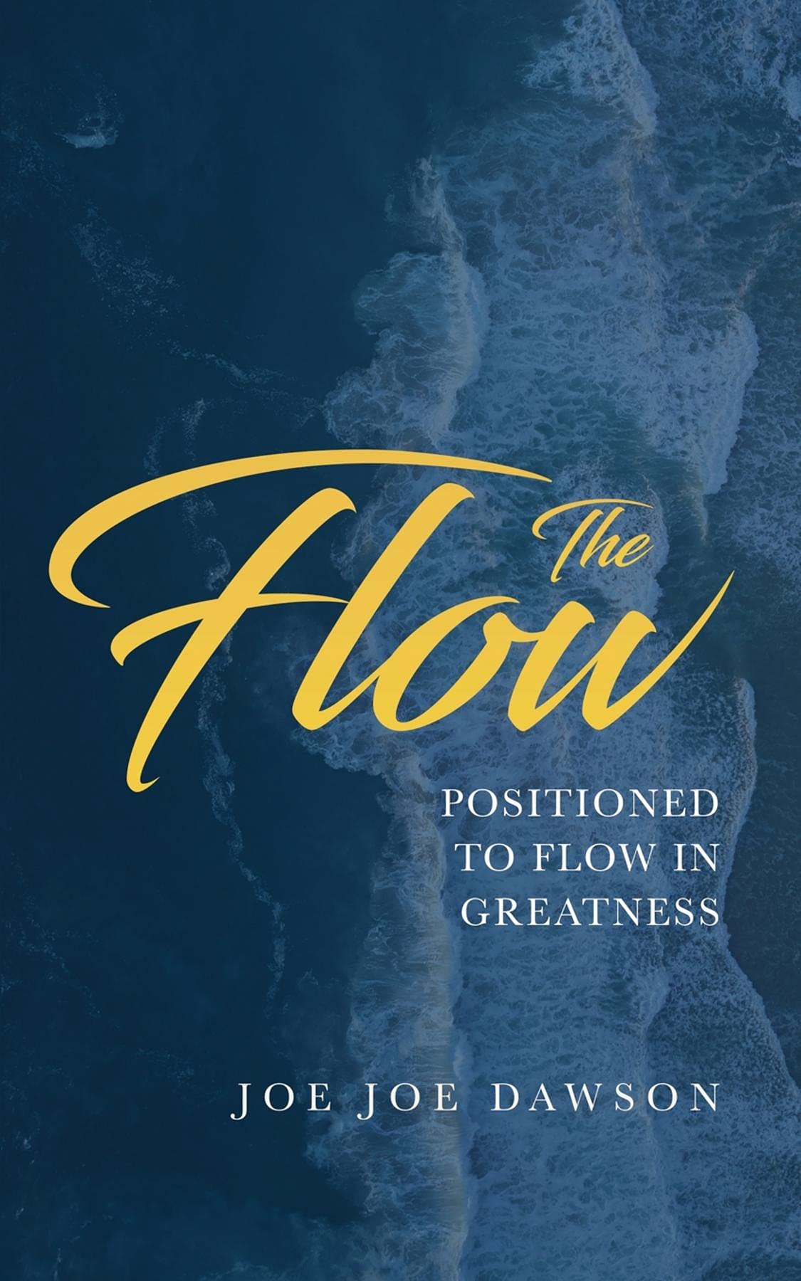 The Flow Positioned To Flow In Greatness by Joe Joe Dawson Goodreads
