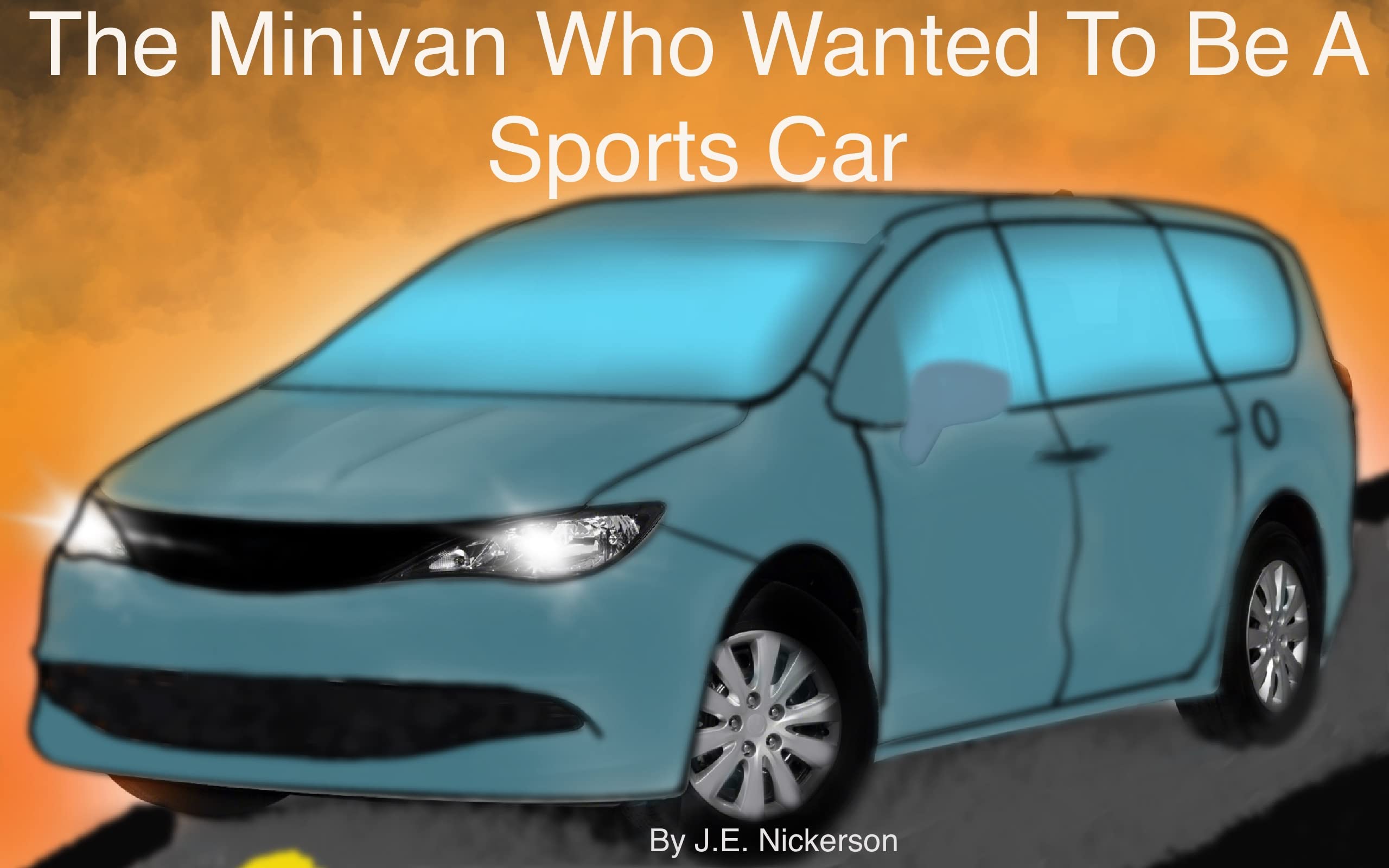 The Minivan Who Wanted To Be A Sports Car by J.E. Nickerson Goodreads