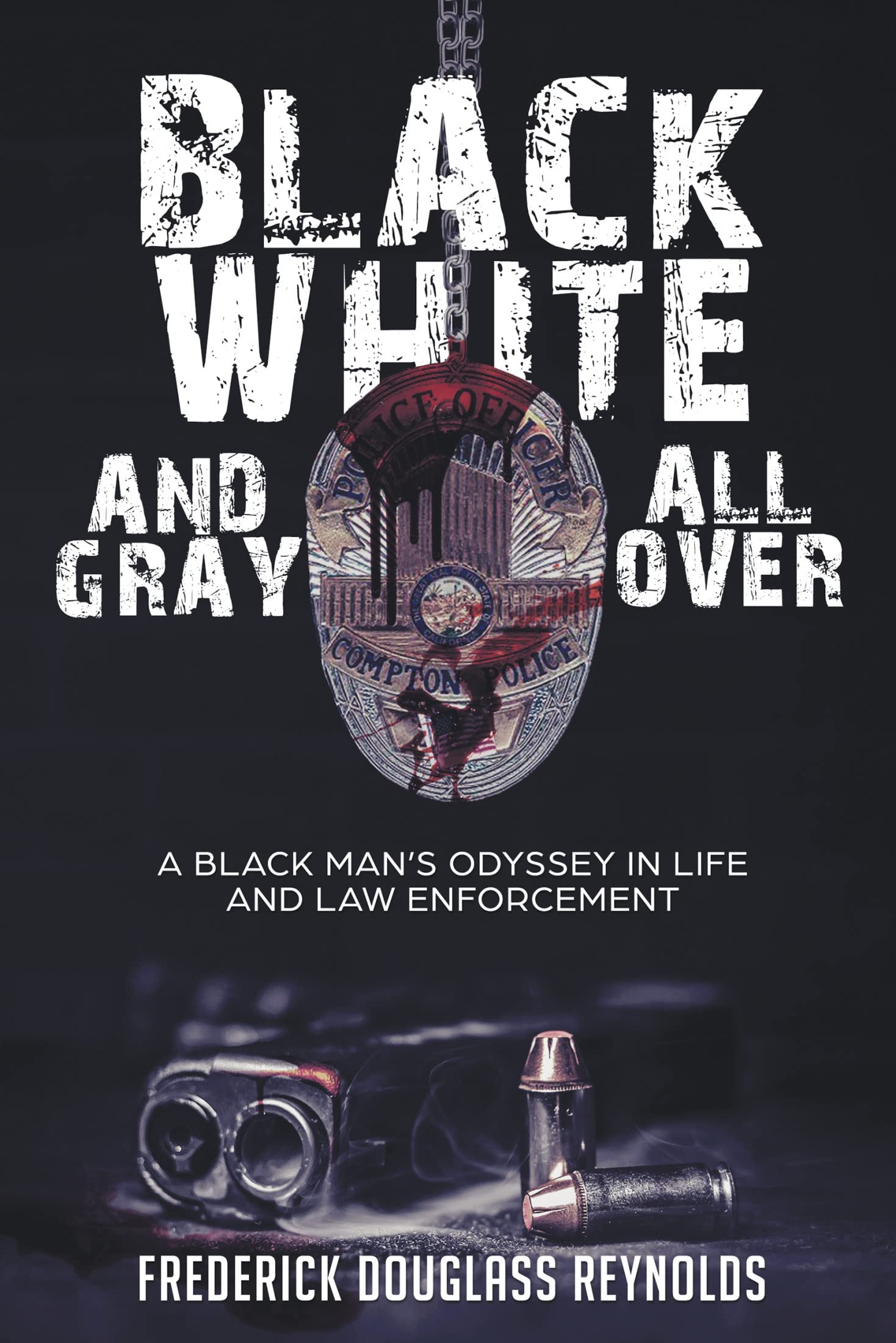 Black, White, and Gray All Over: A Black Man's Odyssey in Life and Law Enforcement