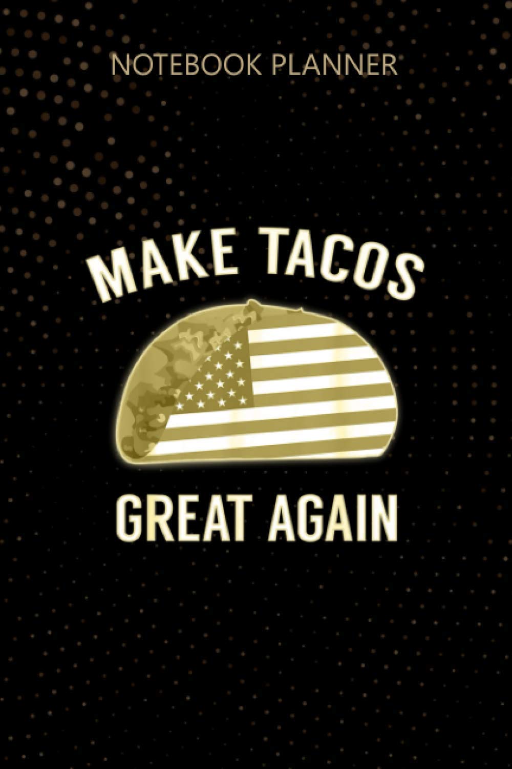Notebook Planner Make Tacos Great Again Funny Taco for July 4th 114 Pages, Homework, 6x9 inch