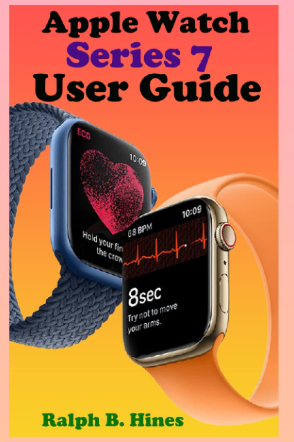 Apple watch series 7 user guide: The complete step by step manual for