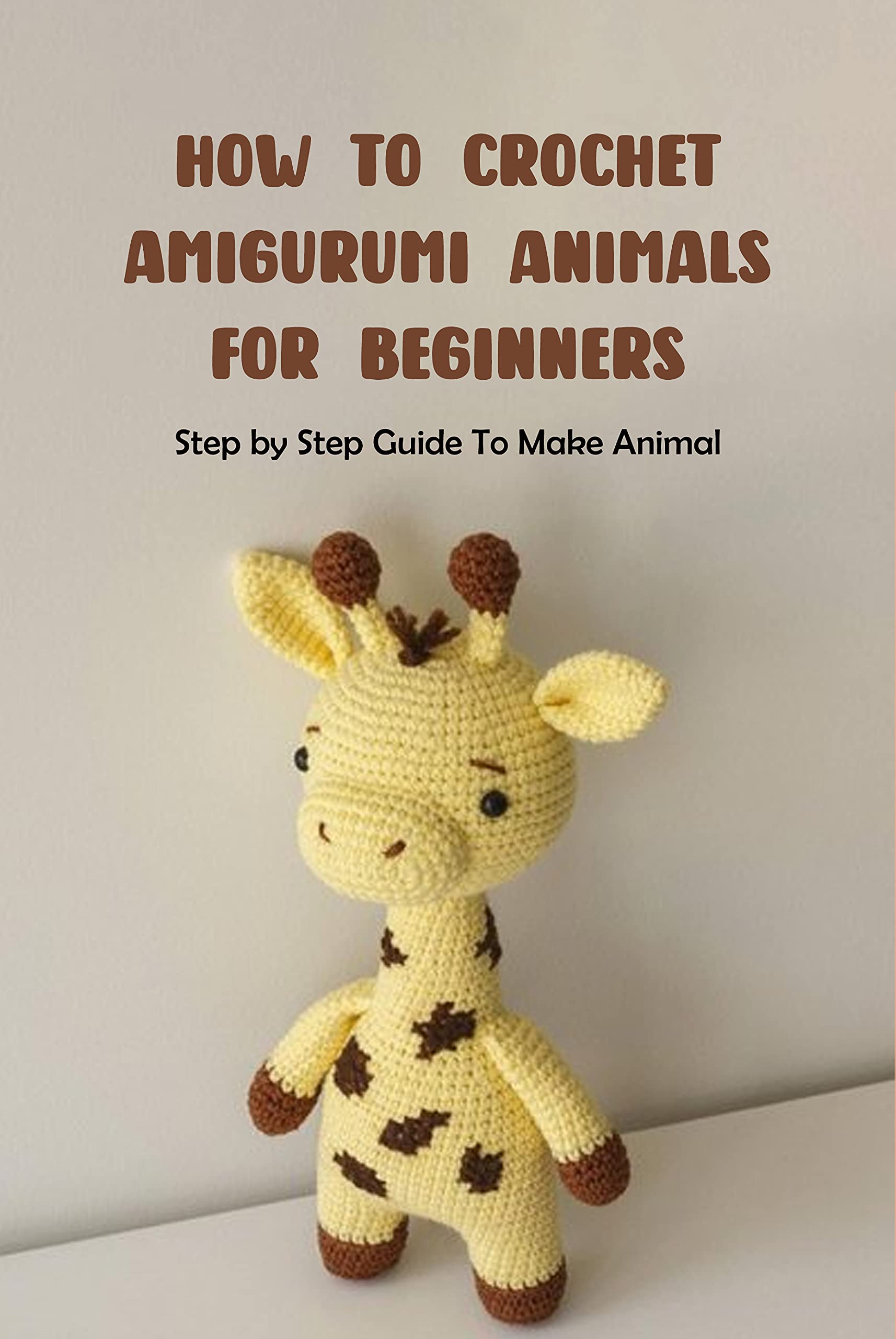 How To Crochet Amigurumi Animals For Beginners Step by Step Guide To