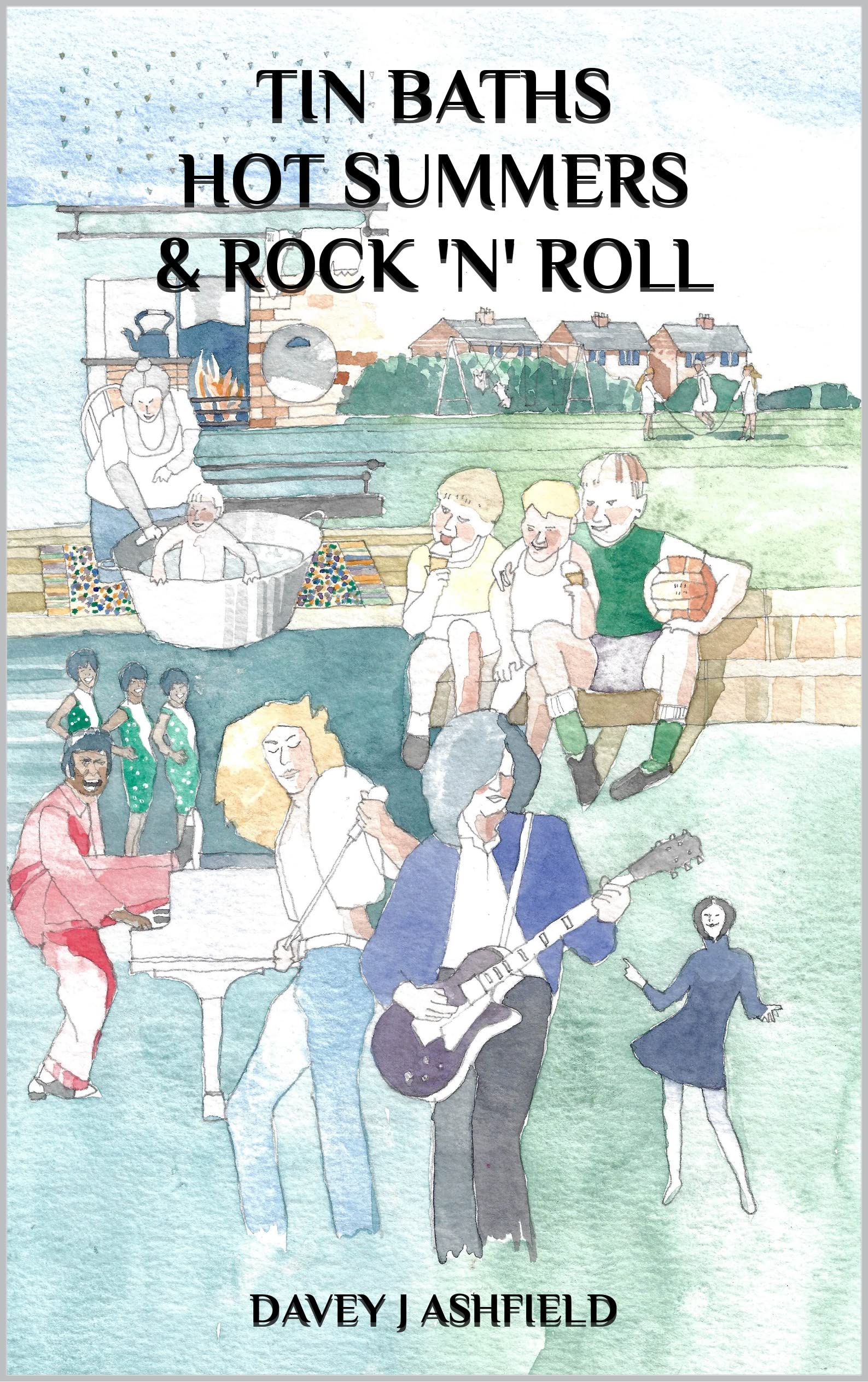 Tin Baths Hot Summers & Rock ‘N’ Roll by Davey J Ashfield Goodreads