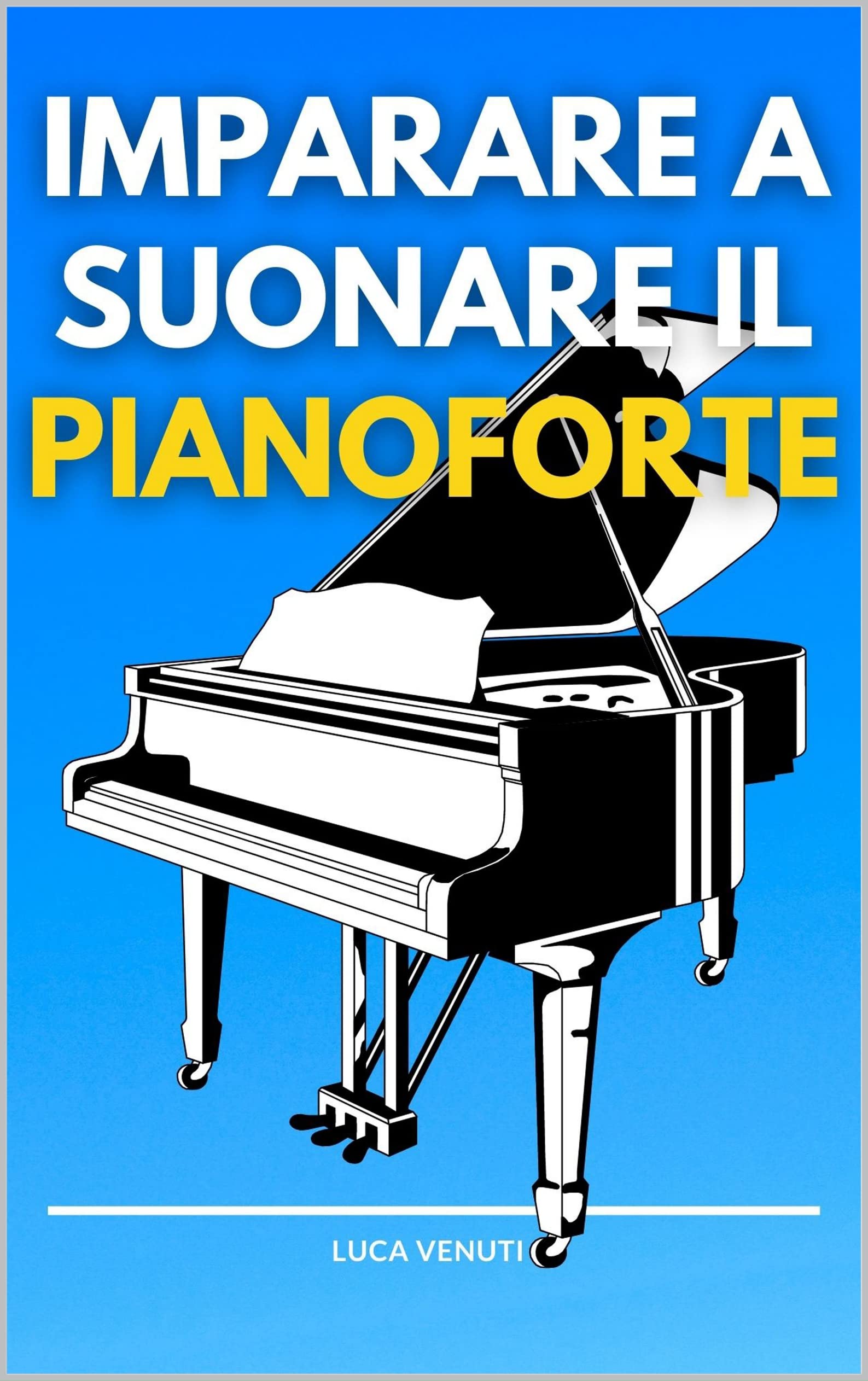 Imparare a suonare il pianoforte I Libro per Principianti per Imparare a Suonare da Autodidatta Imparare a suonare il pianoforte I Libro per Principianti per Imparare a Suonare da Autodidatta