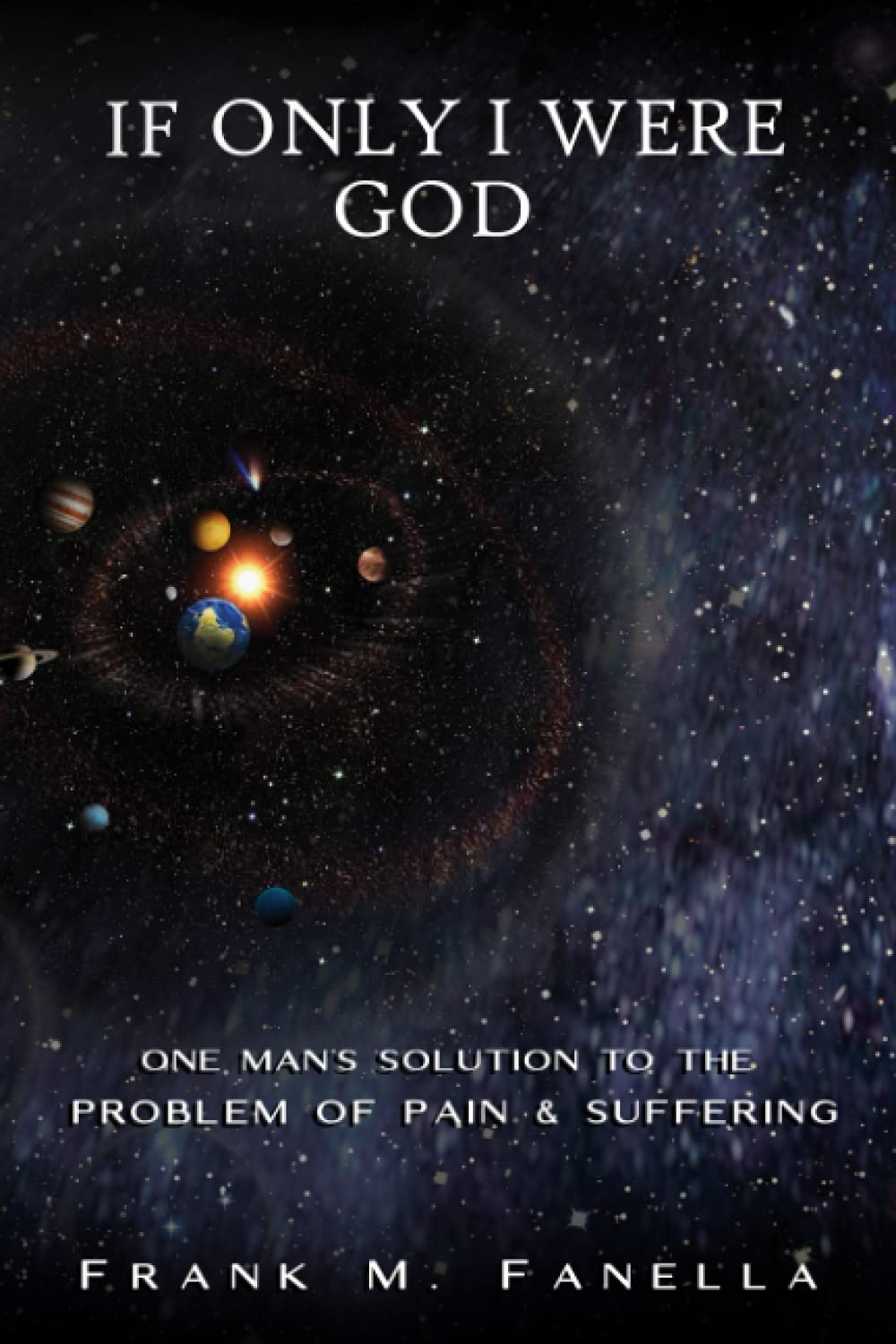 If Only I Were God: One Man’s Solution to the Problem of Pain and Suffering