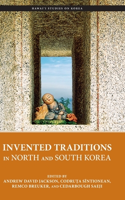 Invented Traditions in North and South Korea (Hawai‘i Studies on Korea)