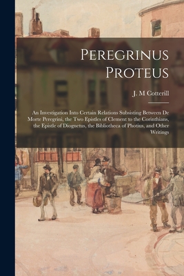 Peregrinus Proteus an Investigation Into Certain Relations Subsisting