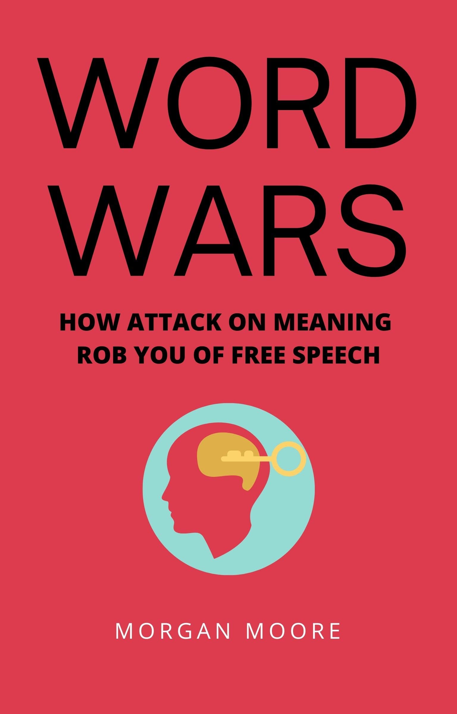 Morgan Words WORD WARS: HOW ATTACK ON MEANING ROB YOU OF FREE SPEECH by Morgan Moore ...