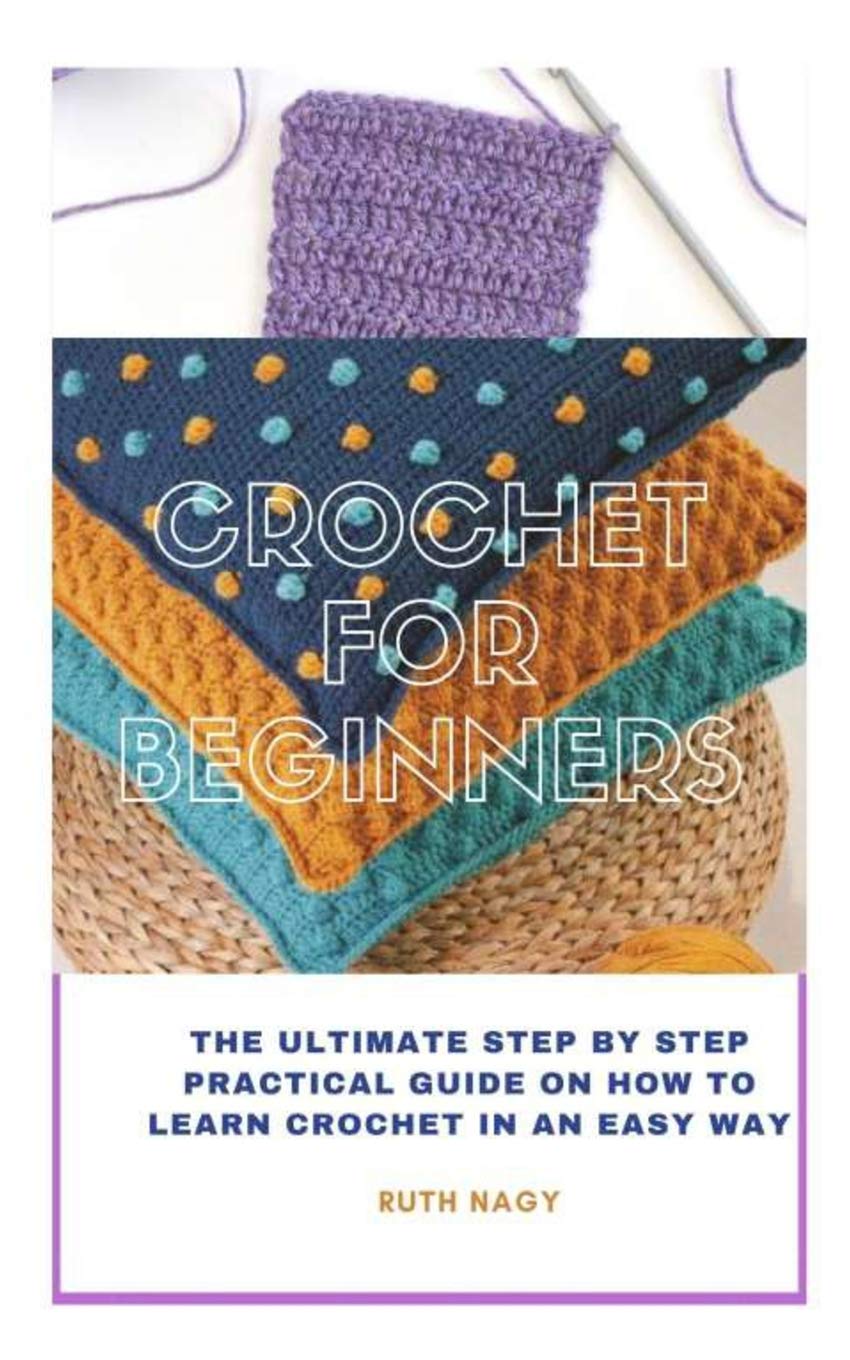CROCHET FOR BEGINNERS THE ULTIMATE STEP BY STEP PRACTICAL GUIDE ON HOW