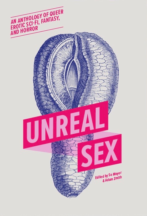 Unreal Sex: An Anthology of Queer Erotic Sci-Fi, Fantasy, and Horror