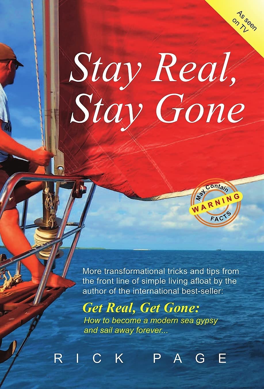 Stay Real, Stay Gone: More transformational tricks and tips to help you downsize your life and escape the rat-race under sail.