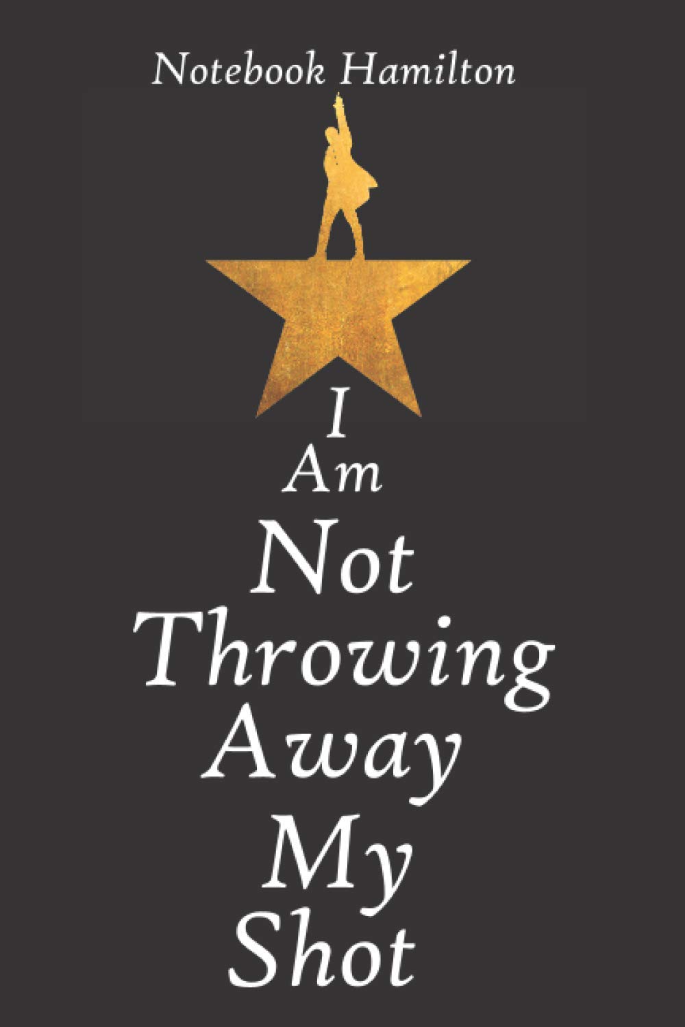 Hamilton Notebook I am not throwing away my shot Blank Lined Journal