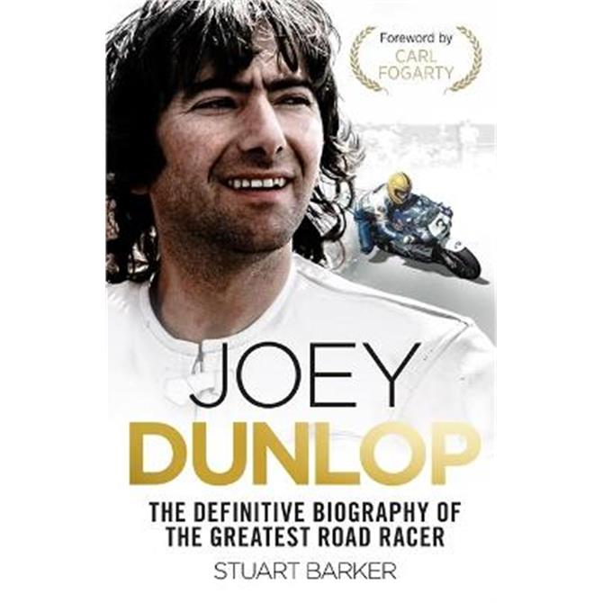 Joey Dunlop: The Definitive Biography of the Greatest Road Racer