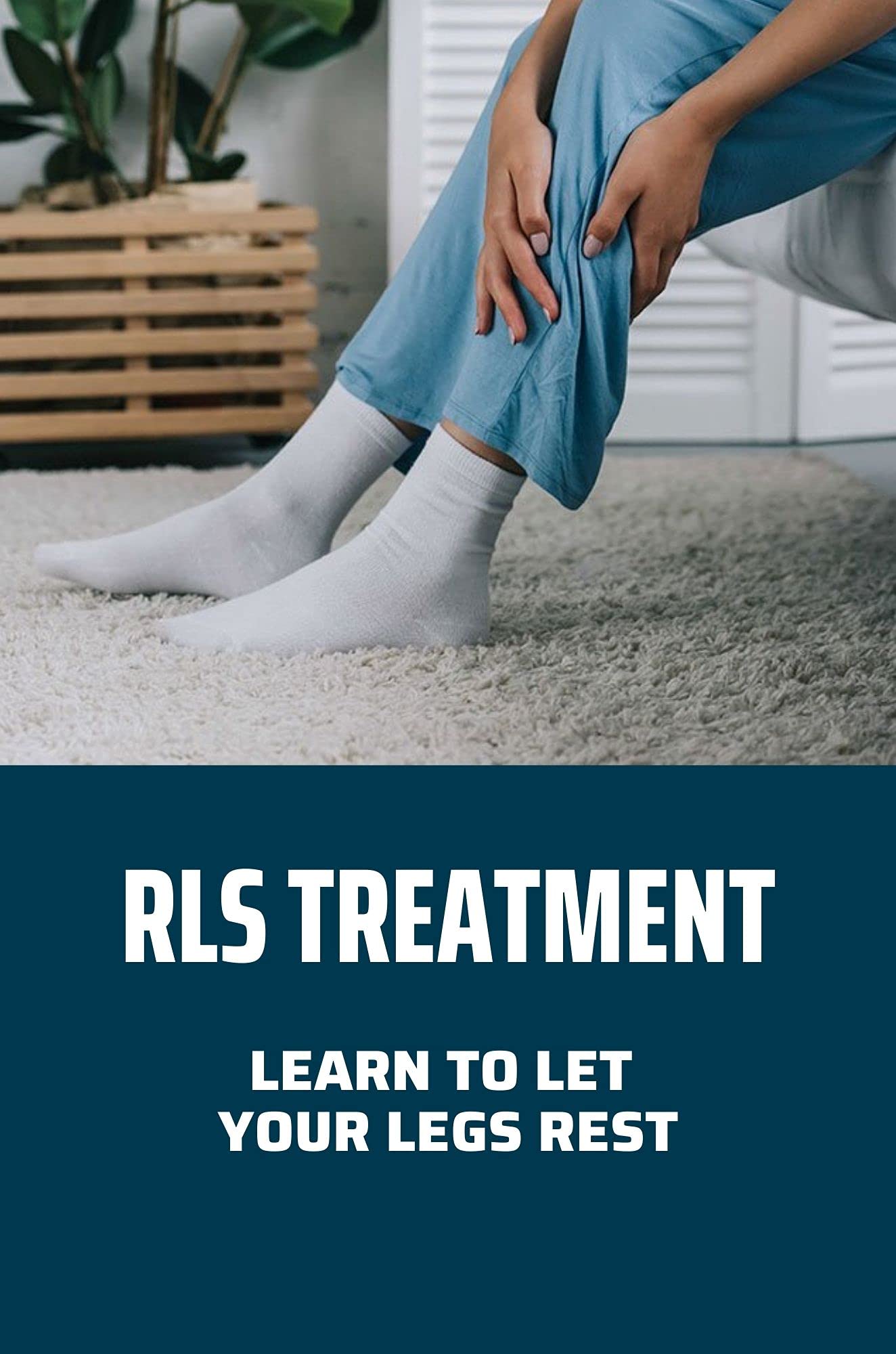 RLS Treatment Learn To Let Your Legs Rest How To Stop Restless Legs