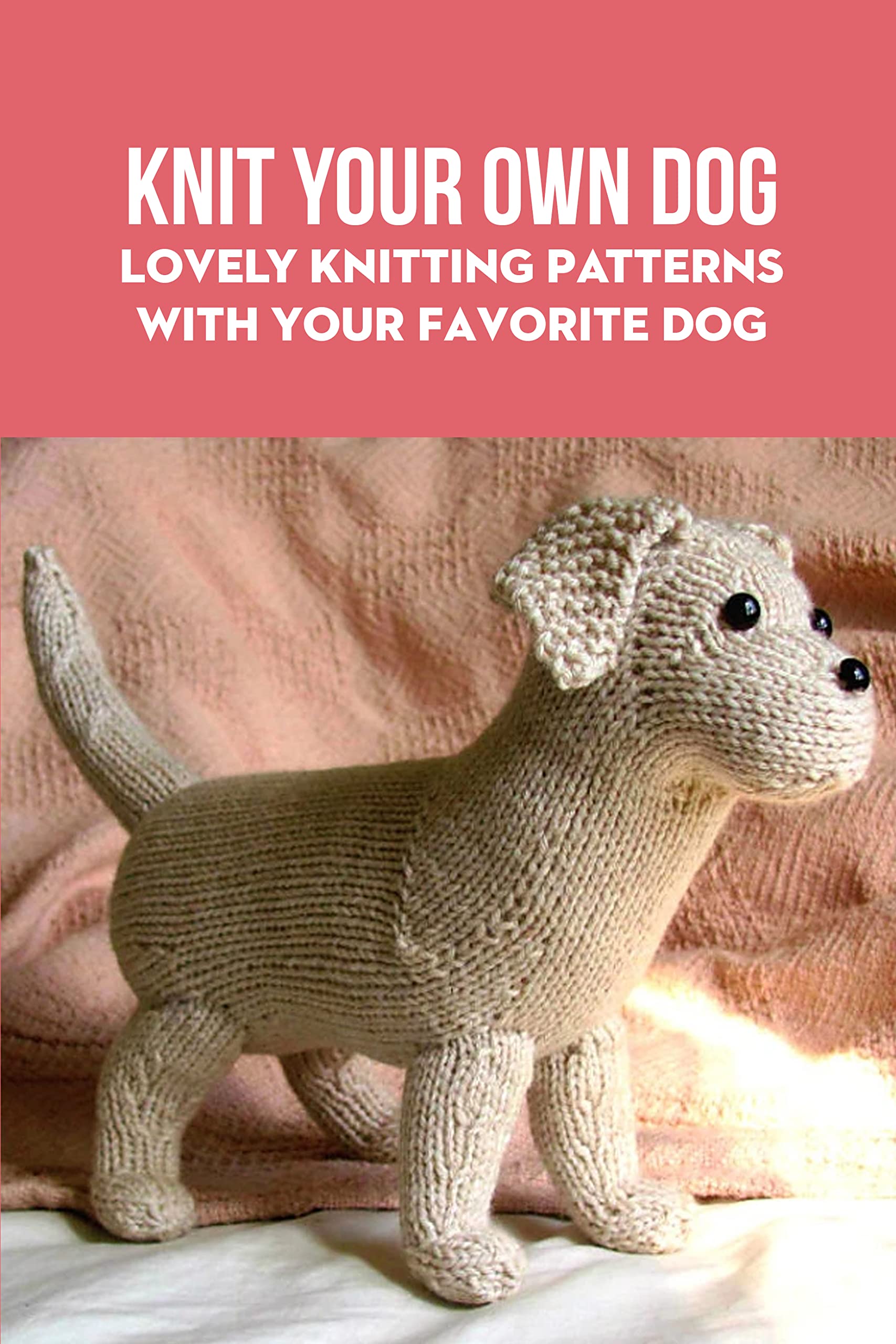 Knit Your Own Dog Lovely Knitting Patterns With Your Favorite Dog