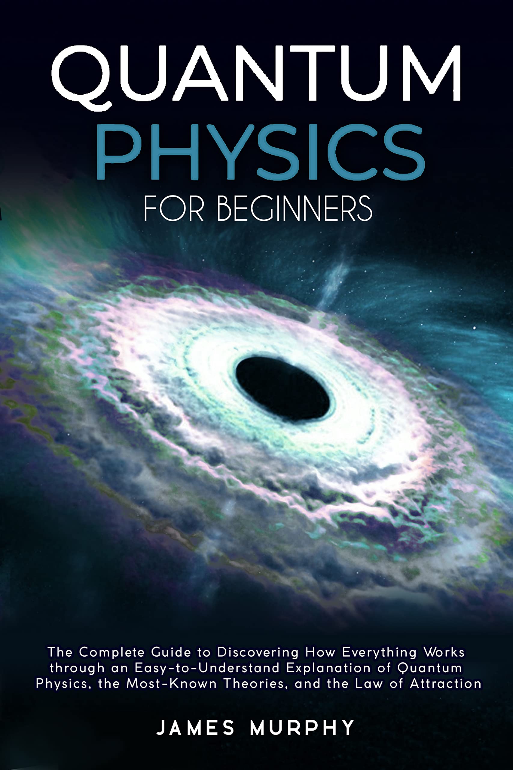 Quantum Physics for Beginners : The Complete Guide to Discovering How ...