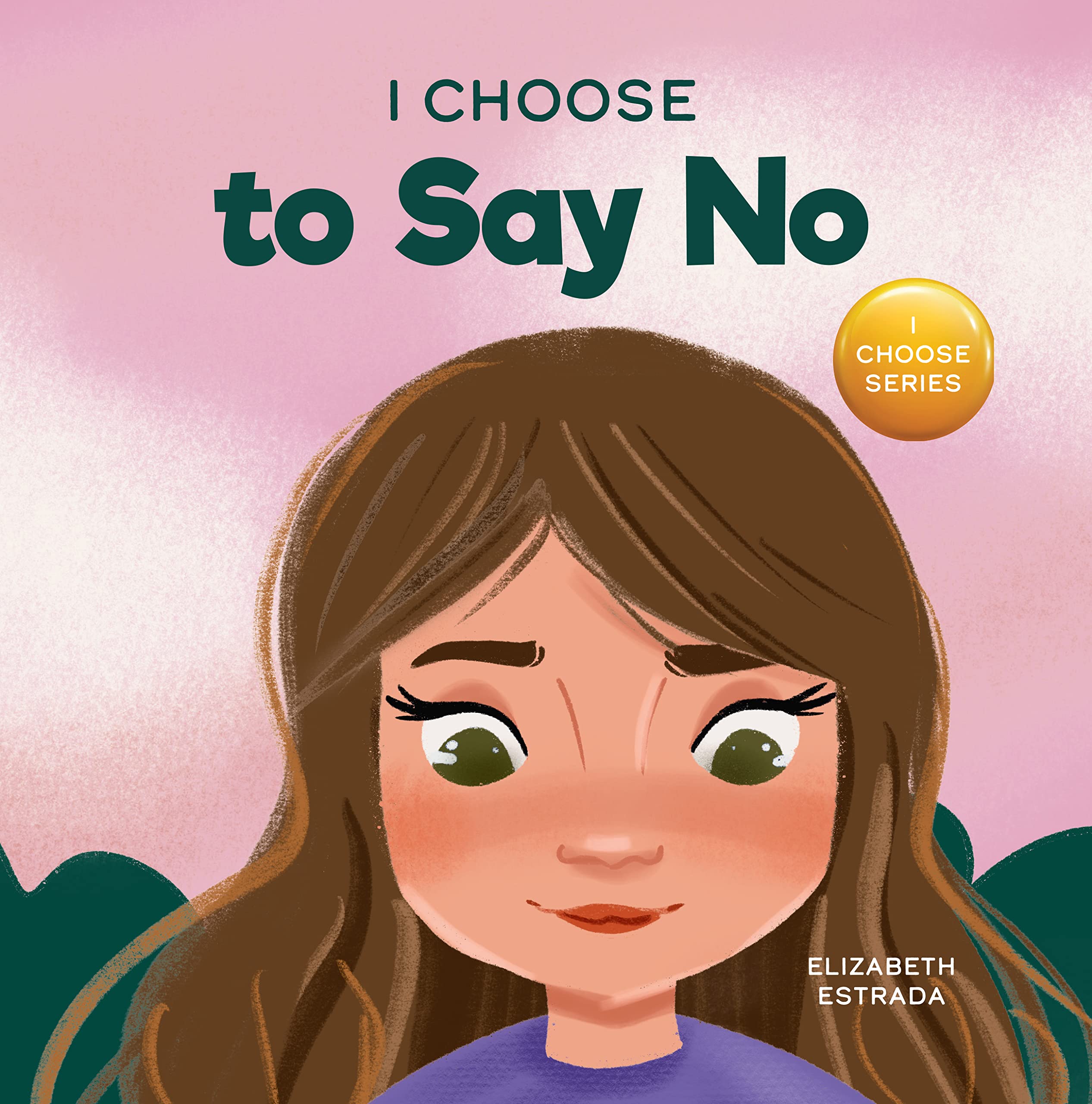 I Choose to Say No: A Rhyming Picture Book About Personal Body Safety, Consent, Safe and Unsafe Touch, Private Parts, and Respectful Relationships