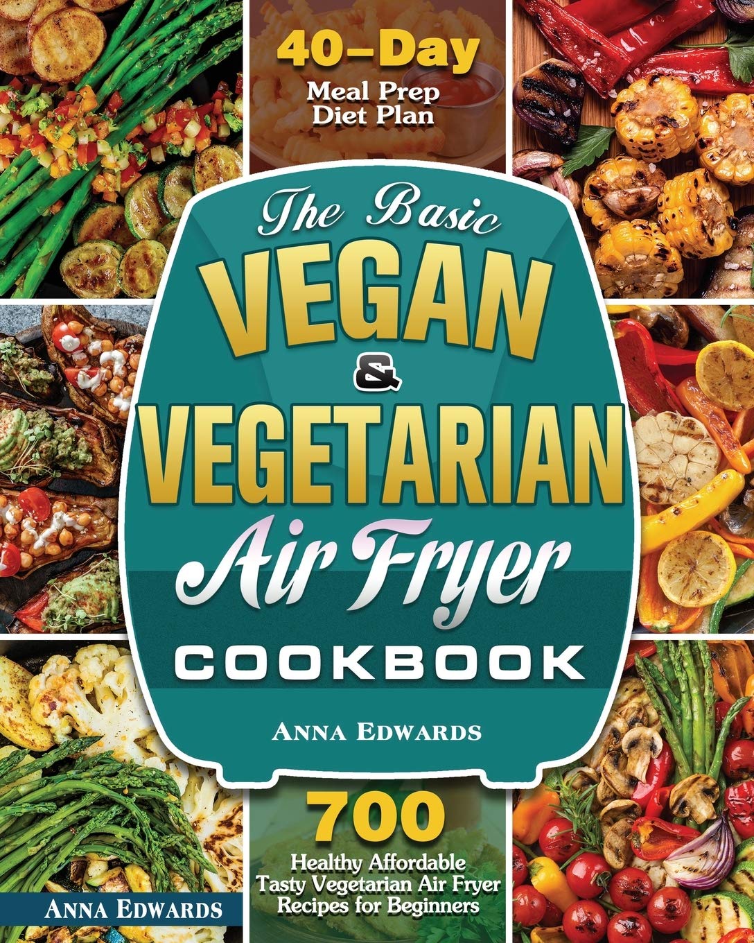 The Basic Vegan & Vegetarian Air Fryer Cookbook by Anna^^Edwards