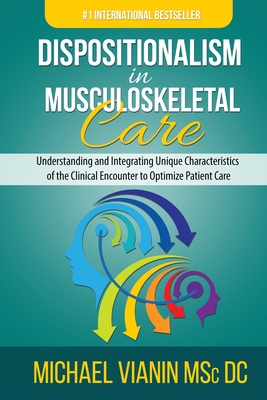 Dispositionalism in Musculoskeletal Care: Understanding and Integrating Unique Characteristics of the Clinical Encounter to Optimize Patient Care