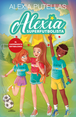 El campamento antibalones / The Anti-Soccer Camp (Alexia Superfutbolista)