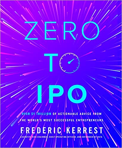 Zero to IPO: Over $1 Trillion Worth of Advice from the World's Most Successful Entrepreneurs