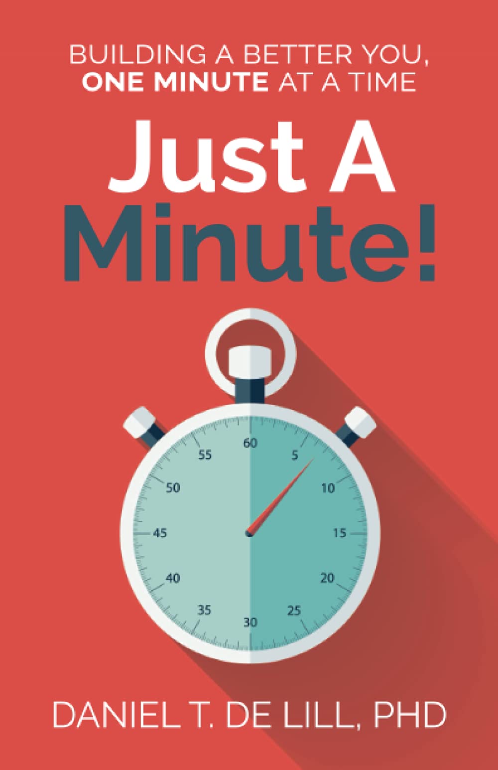 Just a Minute! Building a better you, one Minute at a time by Daniel T