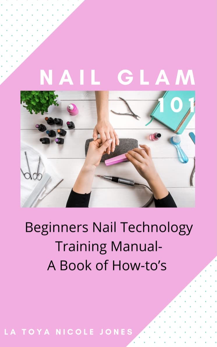 Nail Glam 101 Beginners Nail Technology Training Manual A Book of How