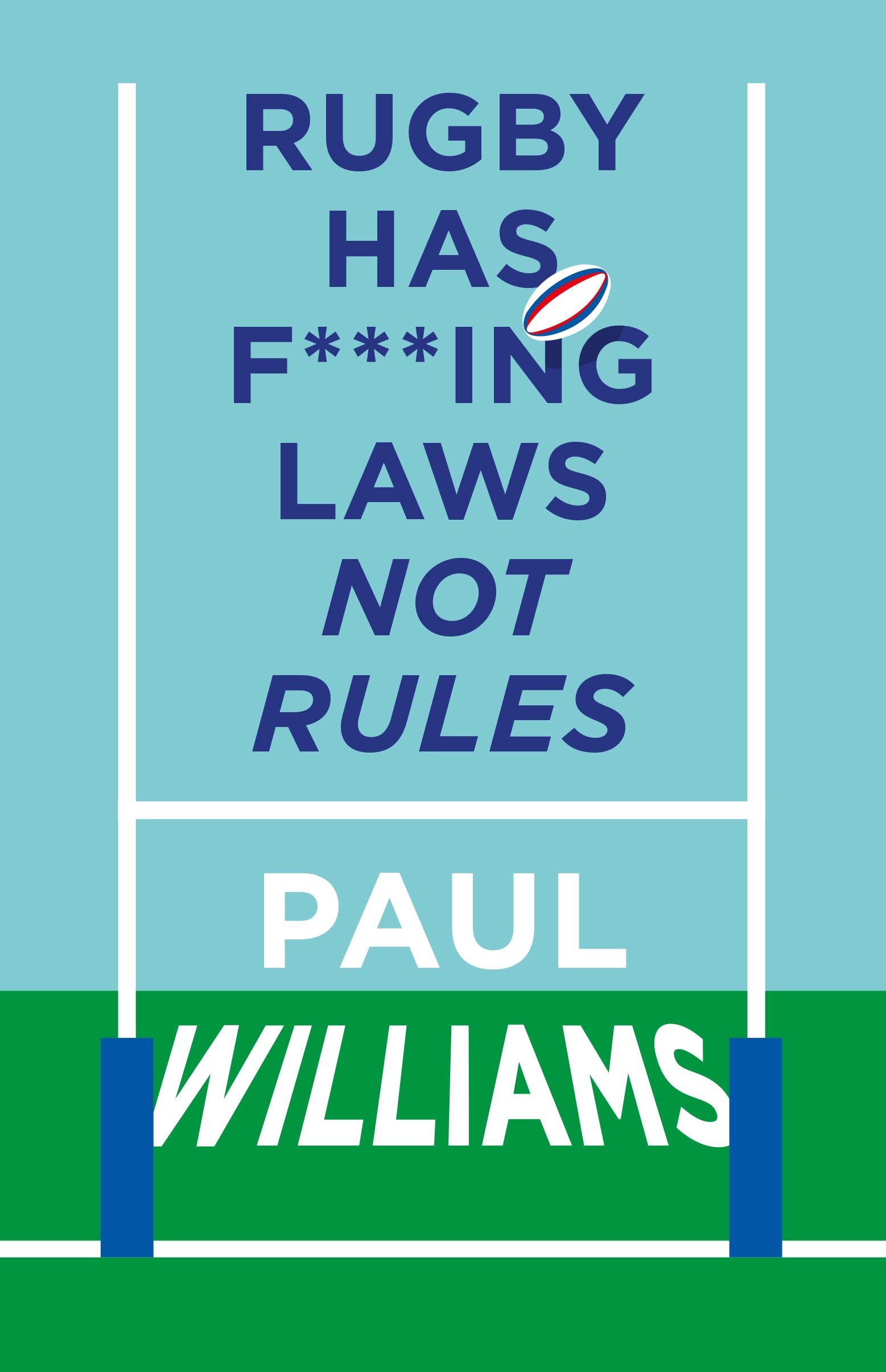 Rugby Has F***ing Laws, Not Rules: A Guided Tour Through Rugby's Bizarre Law Book