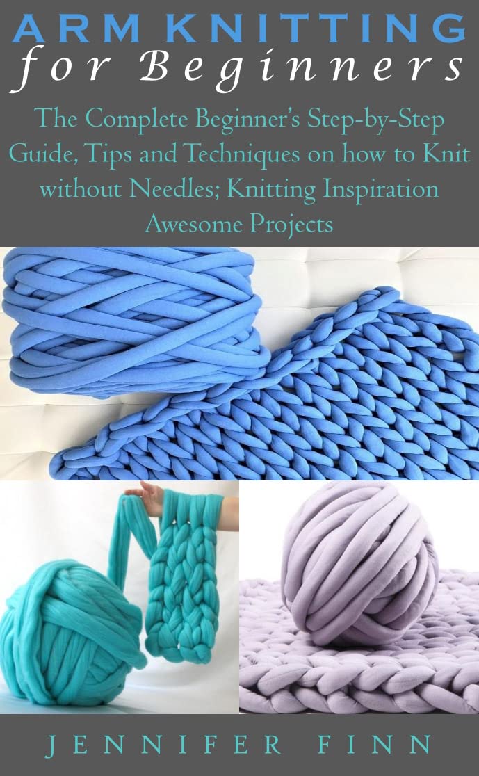 ARM KNITTING FOR BEGINNERS The Complete Beginner’s StepbyStep Guide