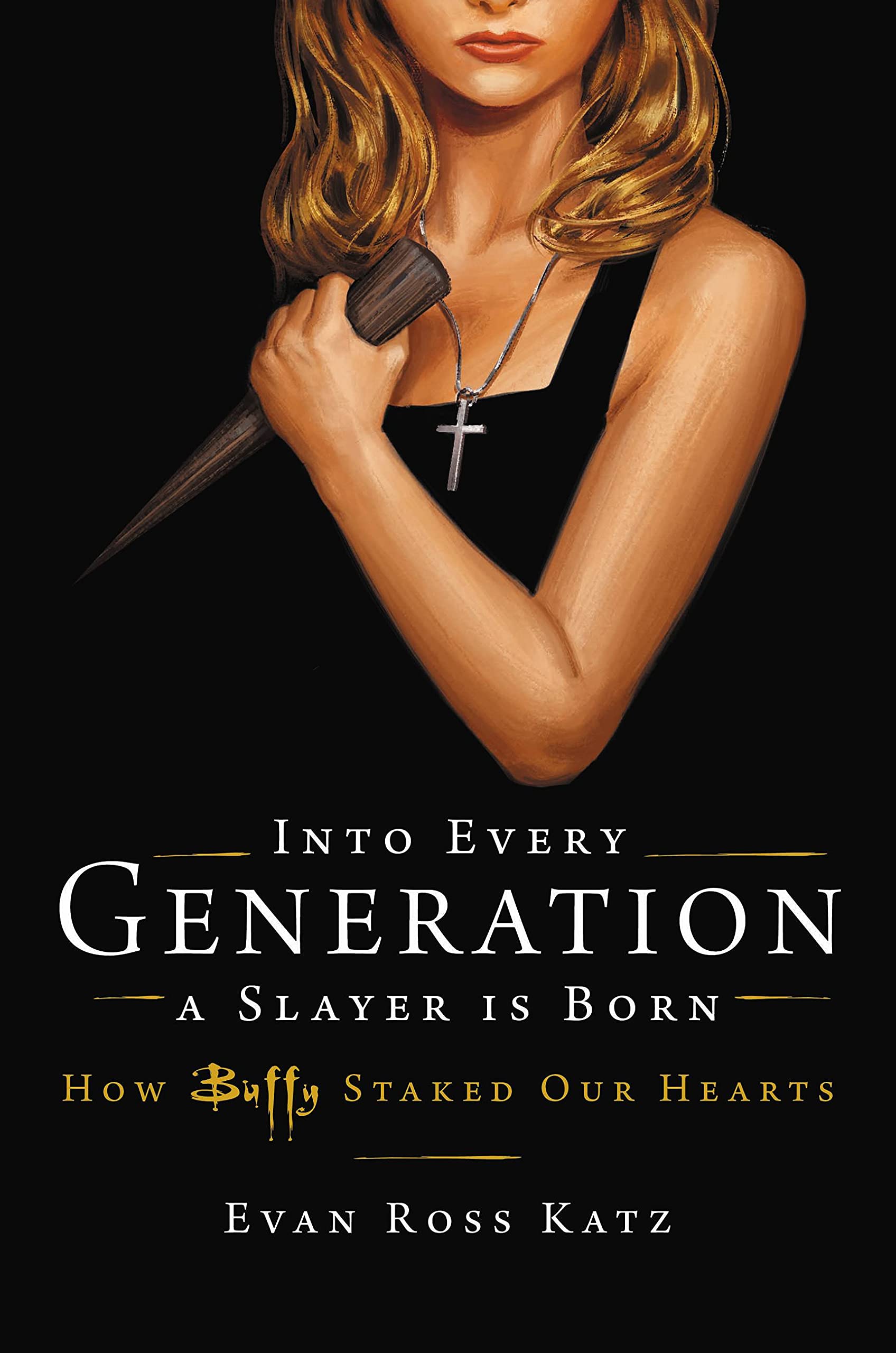 Into Every Generation a Slayer Is Born: How Buffy Staked Our Hearts