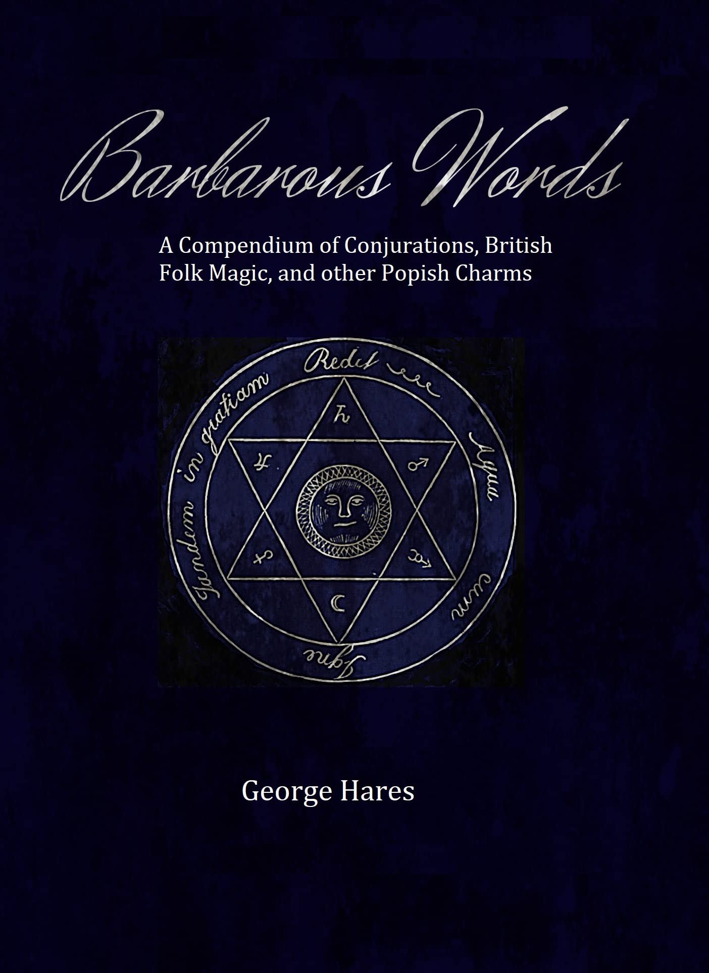 Barbarous Words: A compendium of Conjurations, British folk magic, and other Popish charms