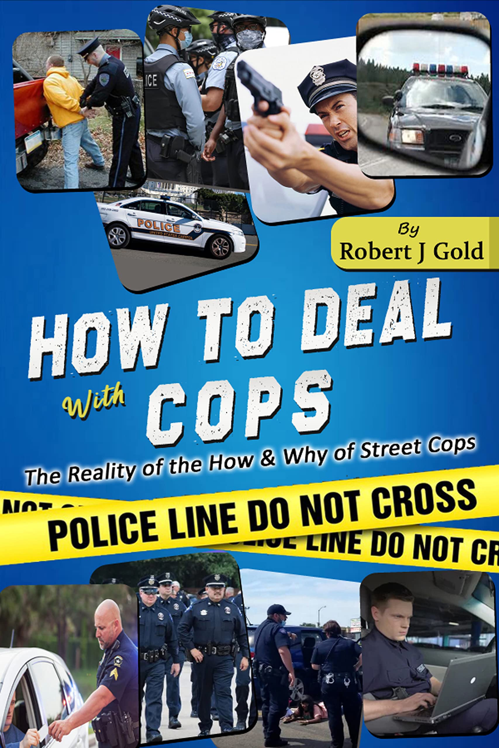 How To Deal With COPS The Reality of the HOW & WHY of Street COPS by Robert Gold Goodreads