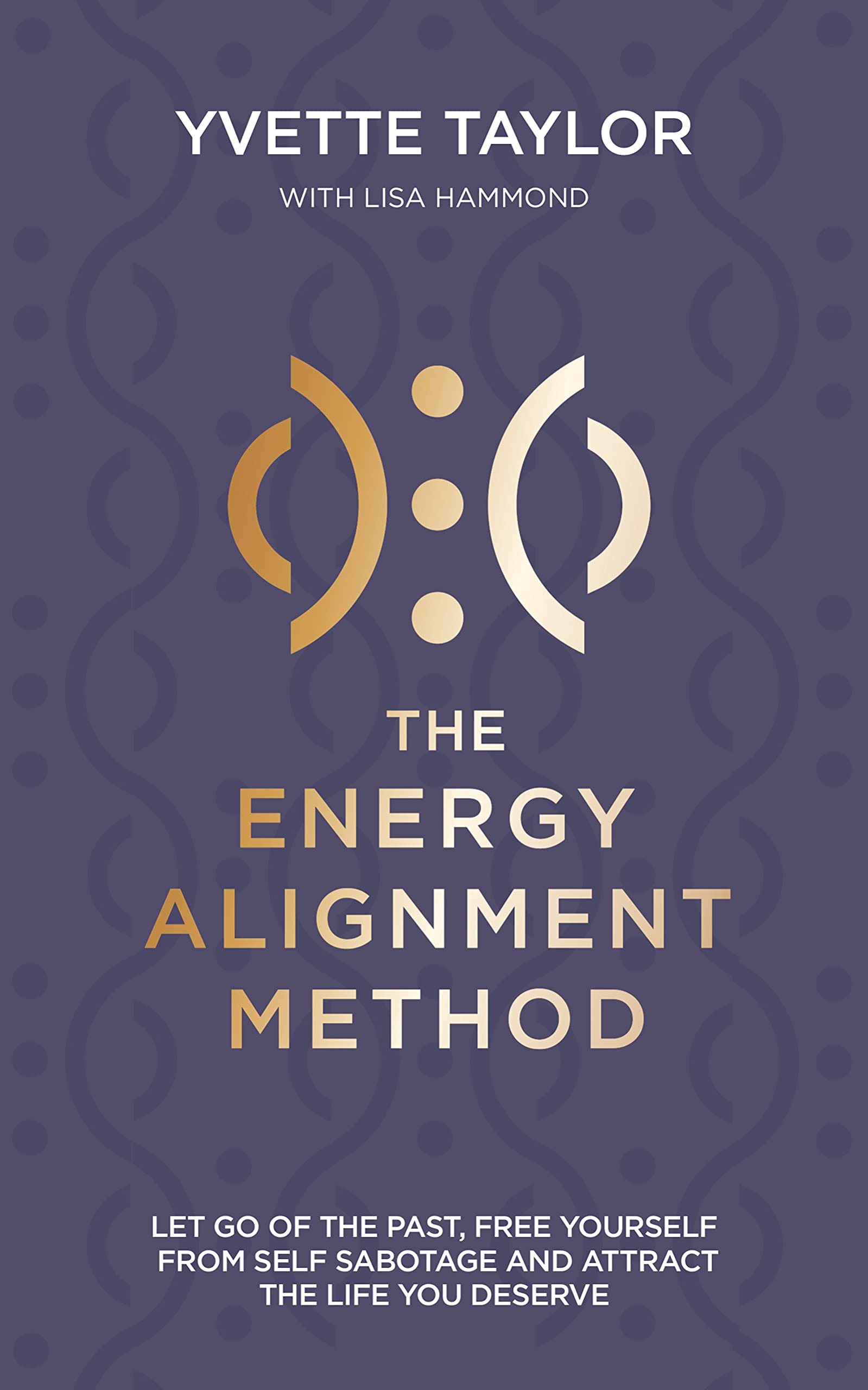 The Energy Alignment Method: Let Go of the Past, Free Yourself From ...