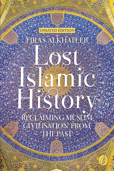 Lost Islamic History: Reclaiming Muslim Civilisation from the Past