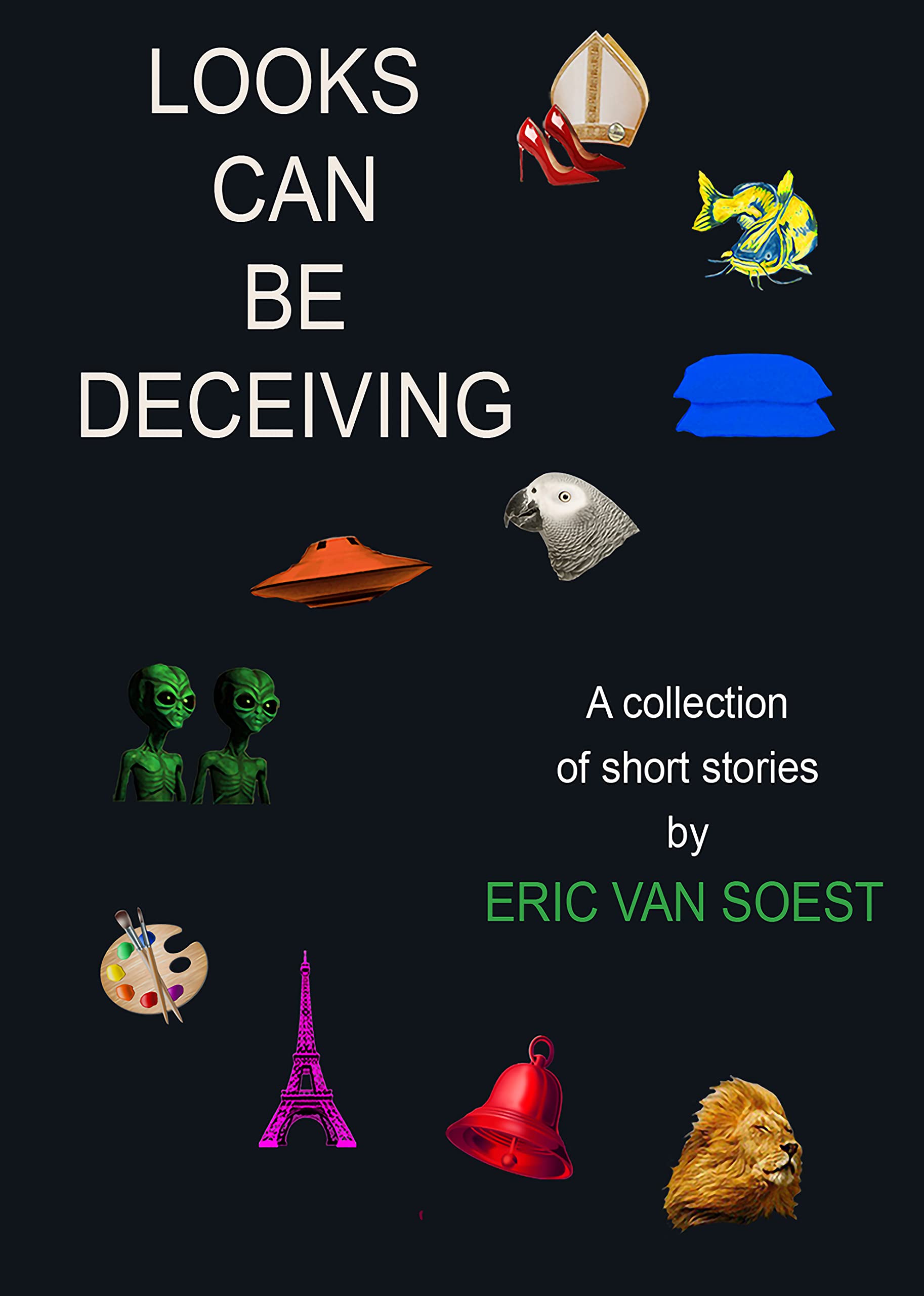 Looks Can Be Deceiving A Collection of Short Stories by Eric Van Soest