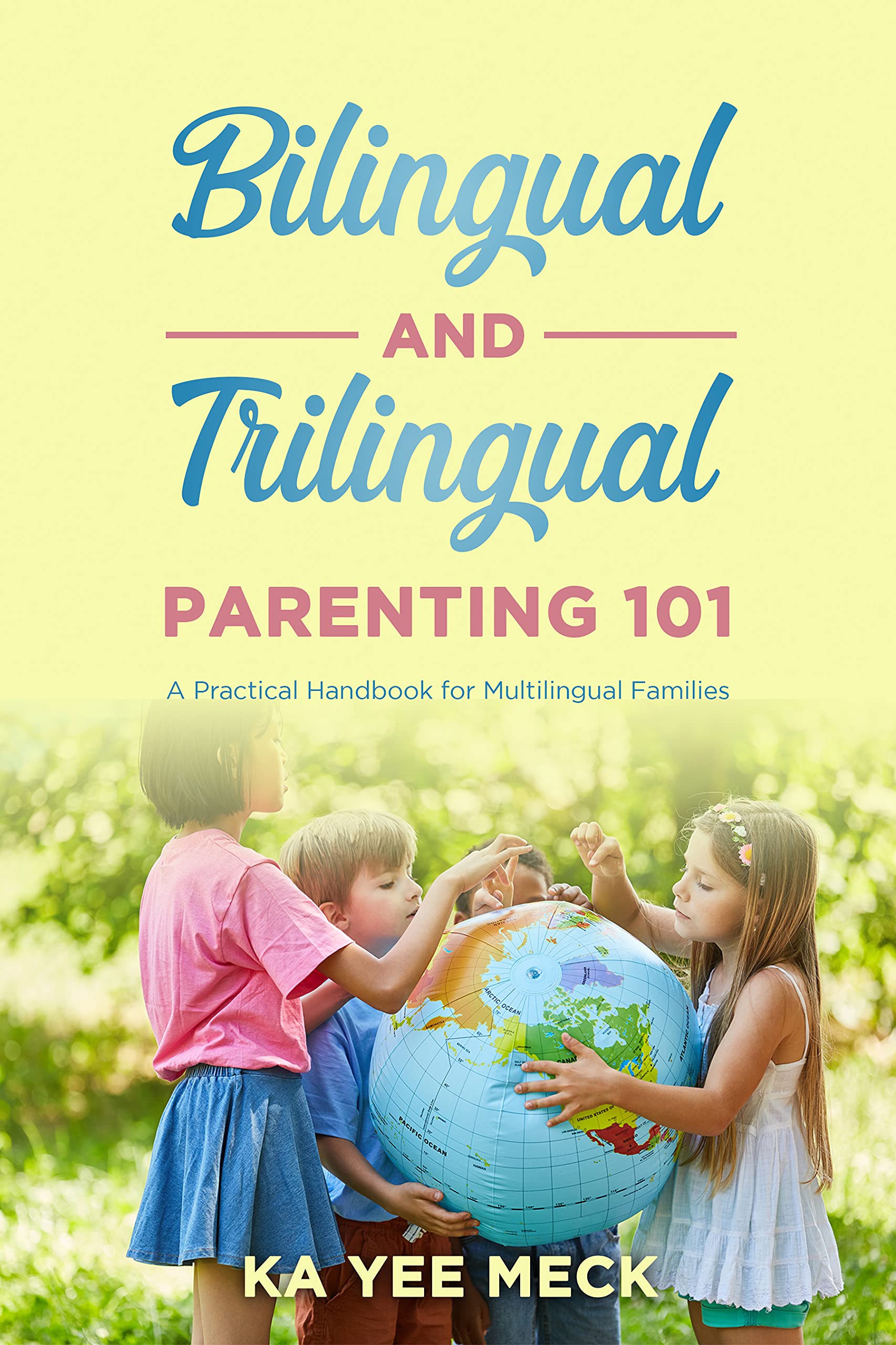 Bilingual and Trilingual Parenting 101: A Practical Handbook for Multilingual Families: Activate your child’s language potential and help them become actively bilingual or trilingual