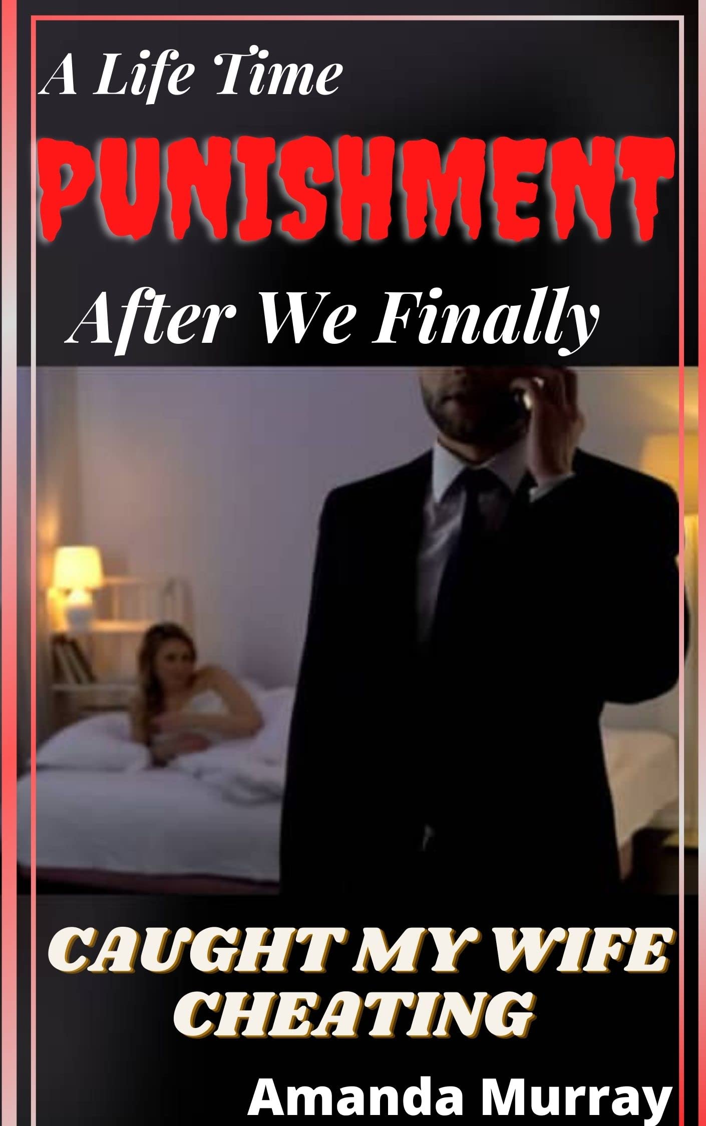 A Life Time Punishment After We Finally Caught My Wife Cheating