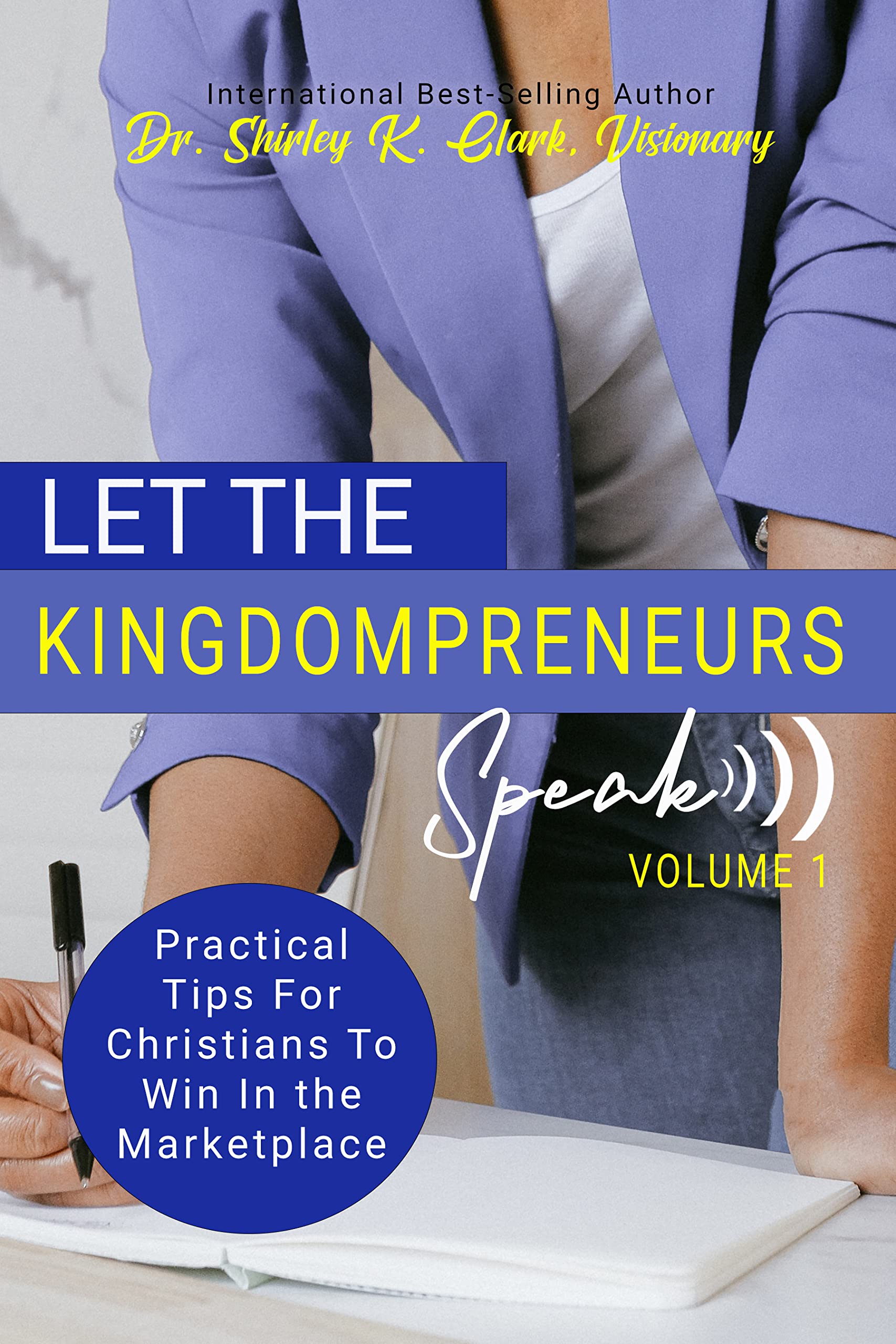 Let The Kingdompreneurs Speak, Volume 1 Practical Tips For Christians
